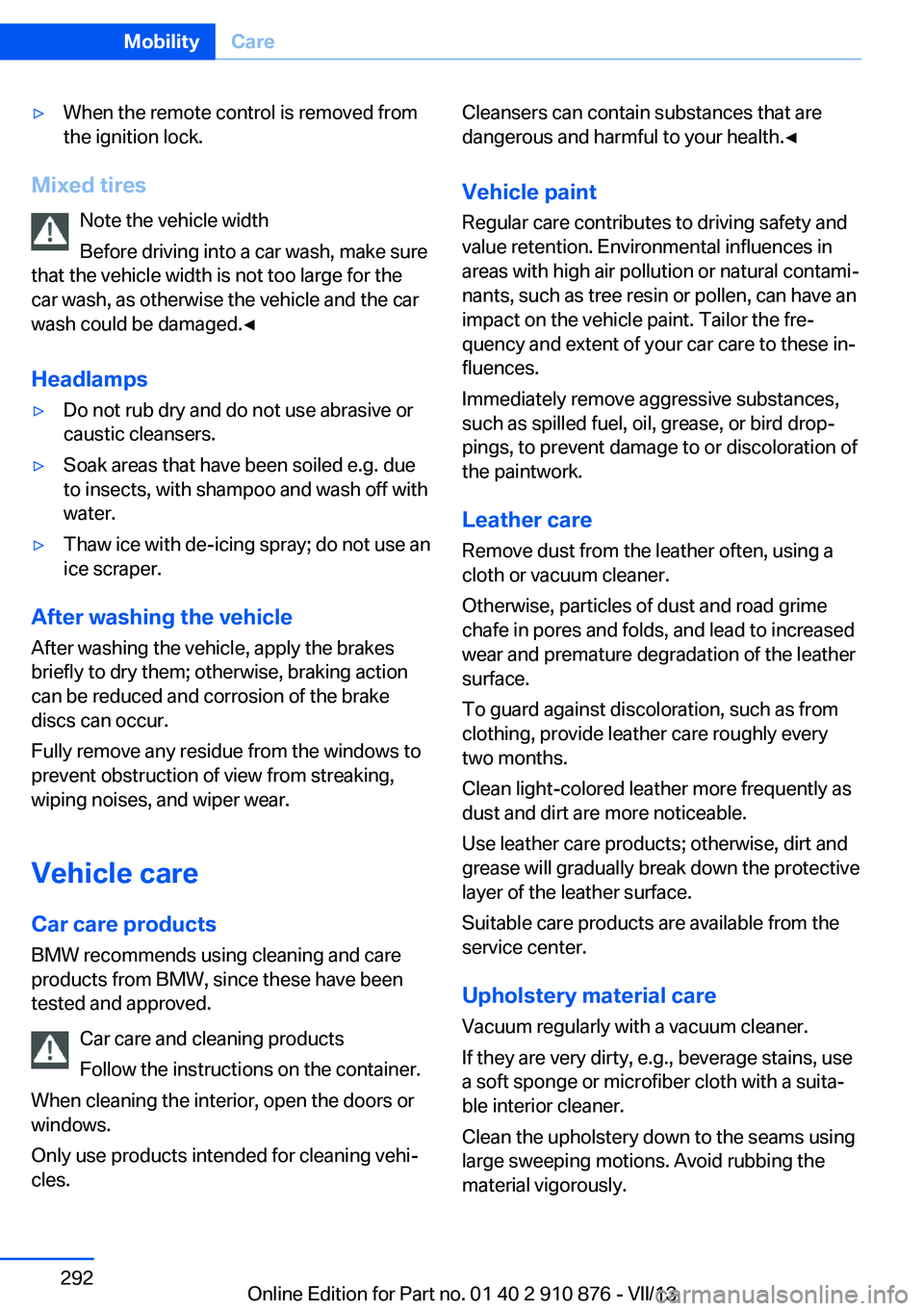 BMW X6 XDRIVE 50I 2014  Owners Manual ▷When the remote control is removed from
the ignition lock.
Mixed tires
Note the vehicle width
Before driving into a car wash, make sure
that the vehicle width is not too large for the
car wash, as 