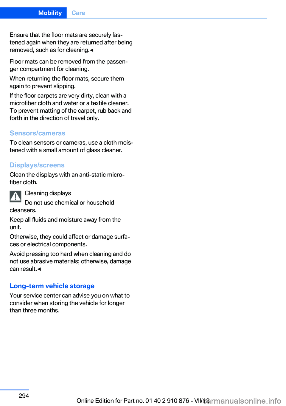 BMW X6 XDRIVE 50I 2014  Owners Manual Ensure that the floor mats are securely fas‐
tened again when they are returned after being
removed, such as for cleaning.◀
Floor mats can be removed from the passen‐
ger compartment for cleanin