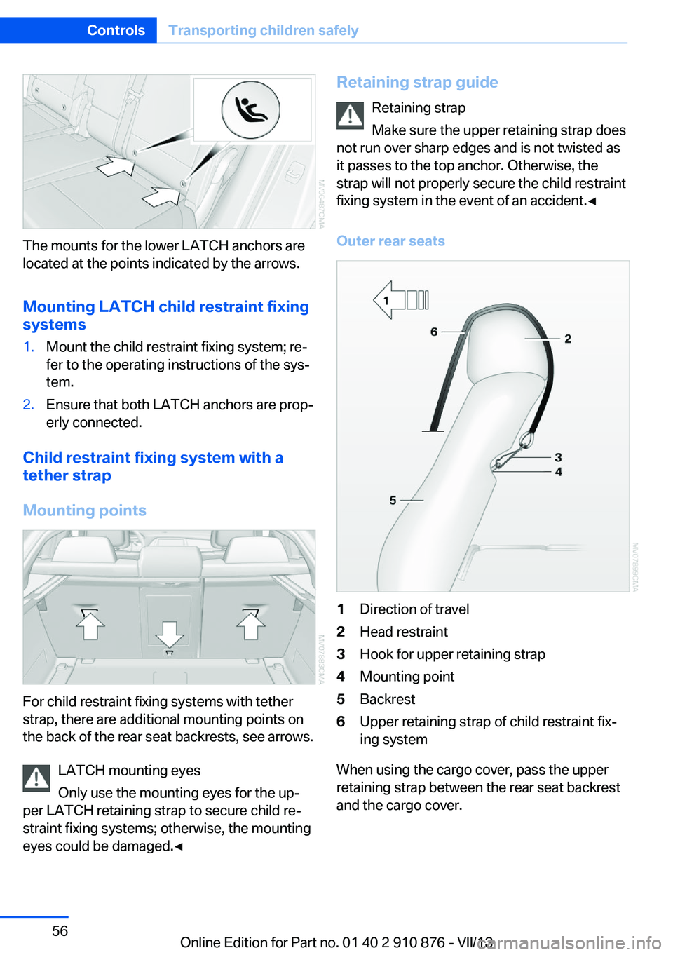 BMW X6 XDRIVE 50I 2014  Owners Manual The mounts for the lower LATCH anchors are
located at the points indicated by the arrows.
Mounting LATCH child restraint fixing
systems
1.Mount the child restraint fixing system; re‐
fer to the oper