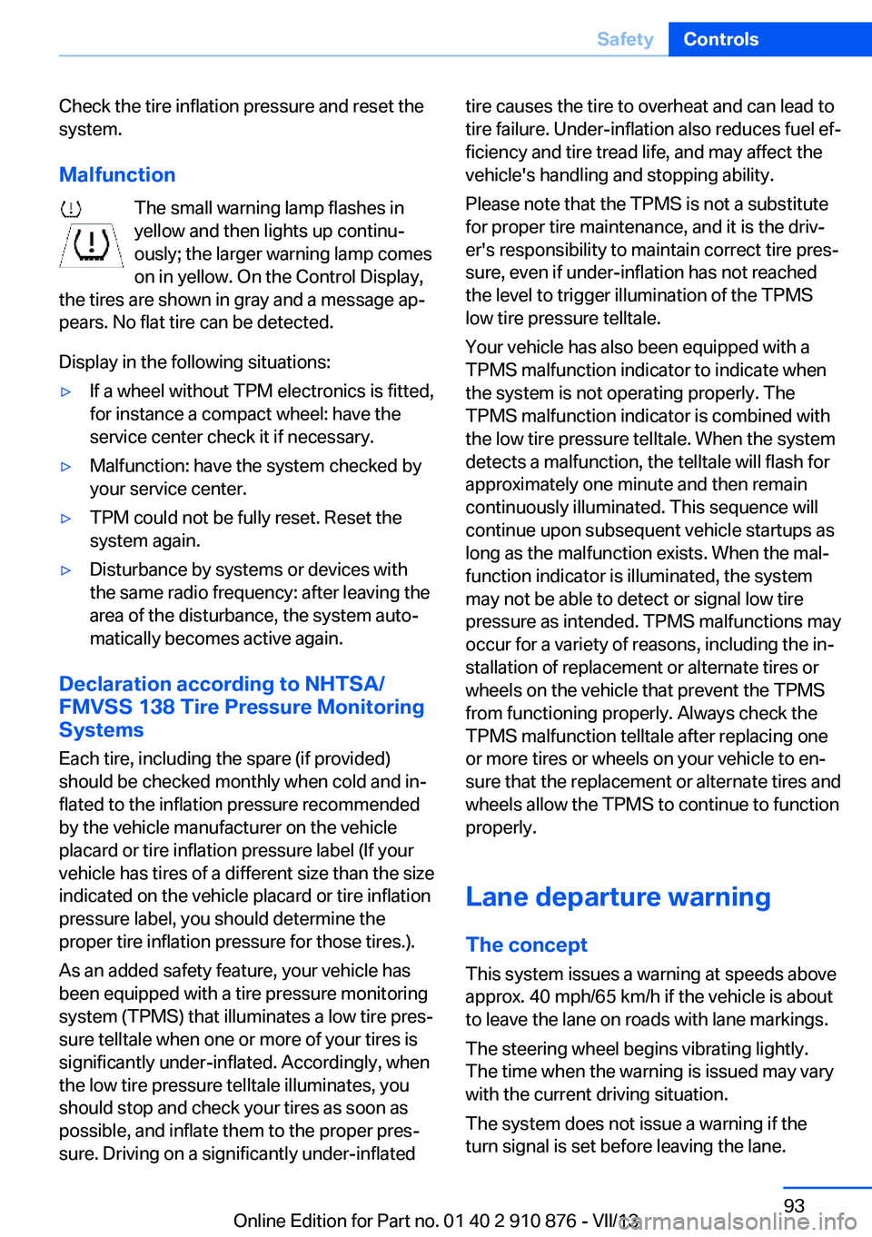 BMW X6 XDRIVE 50I 2014  Owners Manual Check the tire inflation pressure and reset the
system.
Malfunction The small warning lamp flashes inyellow and then lights up continu‐
ously; the larger warning lamp comes
on in yellow. On the Cont