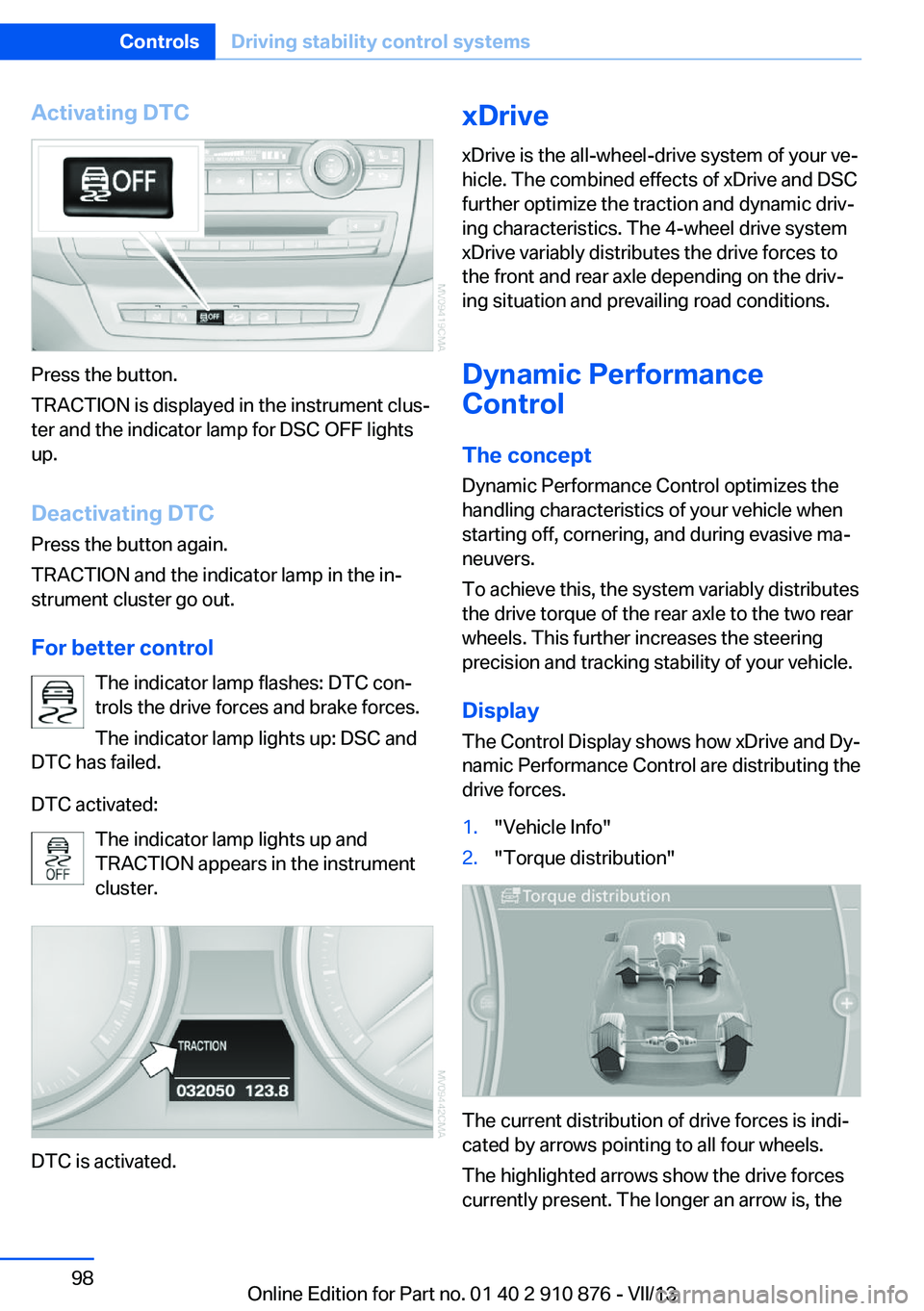BMW X6 XDRIVE 50I 2014  Owners Manual Activating DTC
Press the button.
TRACTION is displayed in the instrument clus‐
ter and the indicator lamp for DSC OFF lights
up.
Deactivating DTC
Press the button again.
TRACTION and the indicator l