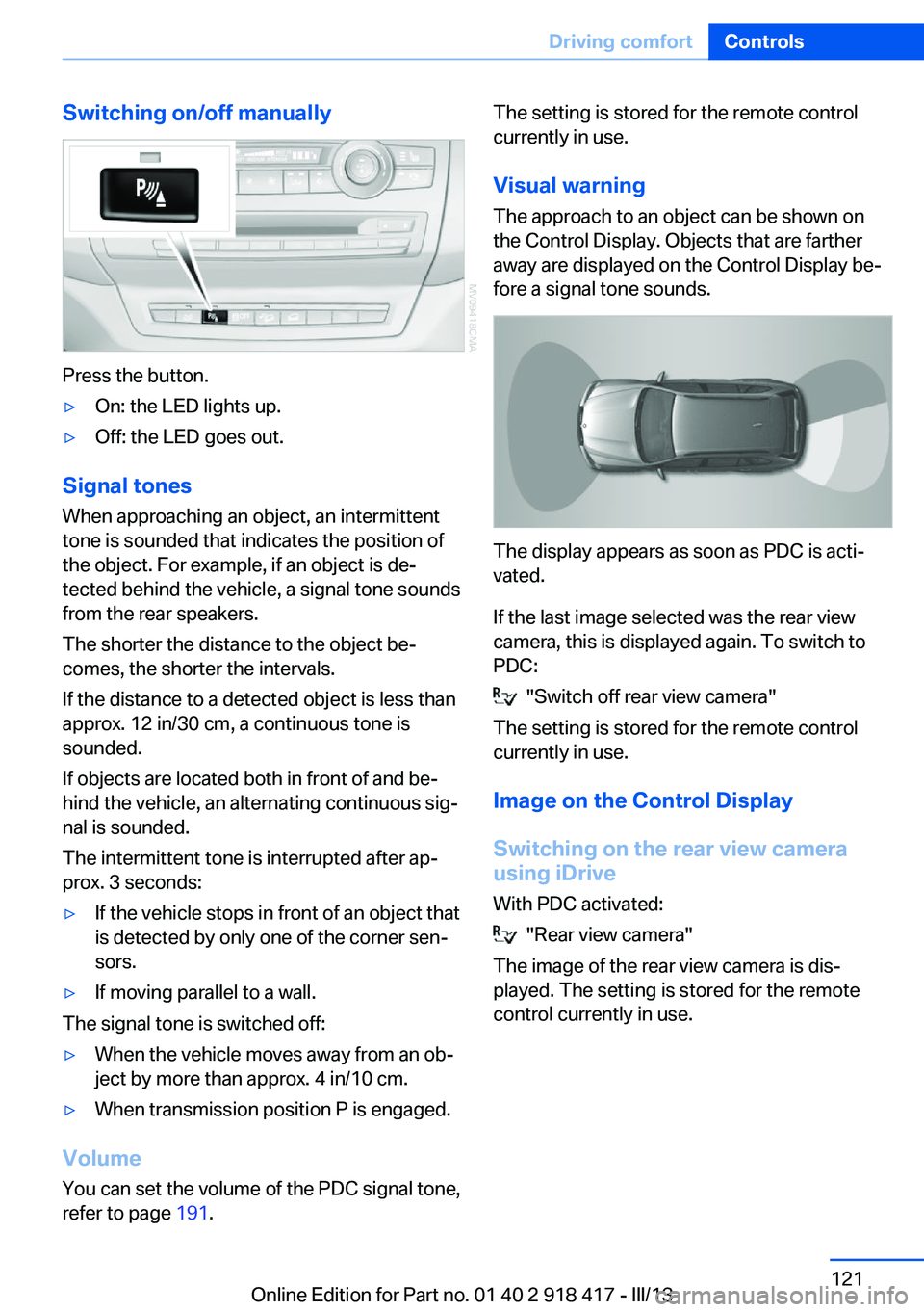 BMW X6 XDRIVE 50I 2013  Owners Manual Switching on/off manually
Press the button.
▷On: the LED lights up.▷Off: the LED goes out.
Signal tonesWhen approaching an object, an intermittent
tone is sounded that indicates the position of
th