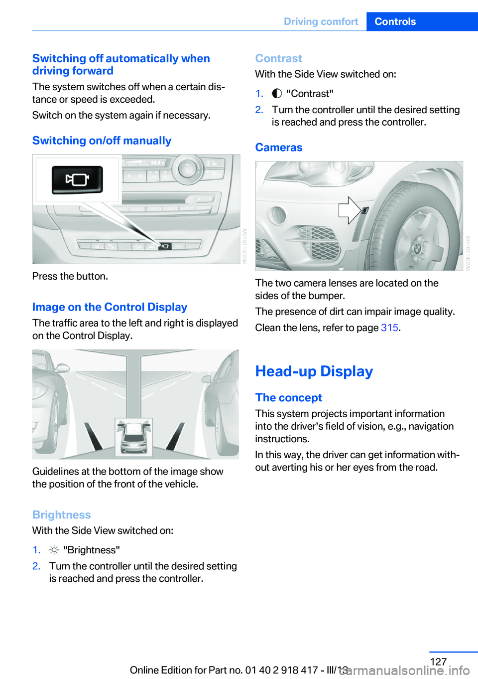 BMW X6 XDRIVE 50I 2013  Owners Manual Switching off automatically when
driving forward
The system switches off when a certain dis‐
tance or speed is exceeded.
Switch on the system again if necessary.
Switching on/off manually
Press the 