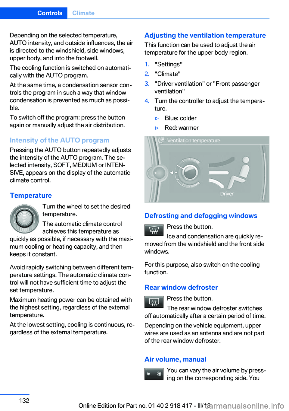 BMW X6 XDRIVE 50I 2013  Owners Manual Depending on the selected temperature,
AUTO intensity, and outside influences, the air
is directed to the windshield, side windows,
upper body, and into the footwell.
The cooling function is switched 
