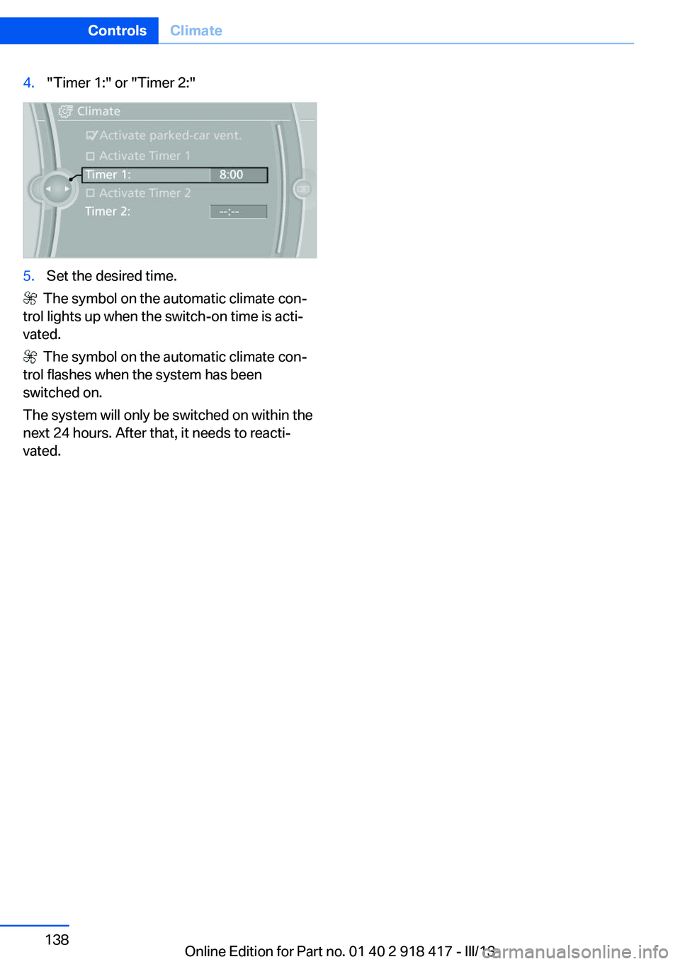 BMW X6 XDRIVE 50I 2013  Owners Manual 4."Timer 1:" or "Timer 2:"5.Set the desired time.
  The symbol on the automatic climate con‐
trol lights up when the switch-on time is acti‐
vated.
  The symbol on the automatic cl