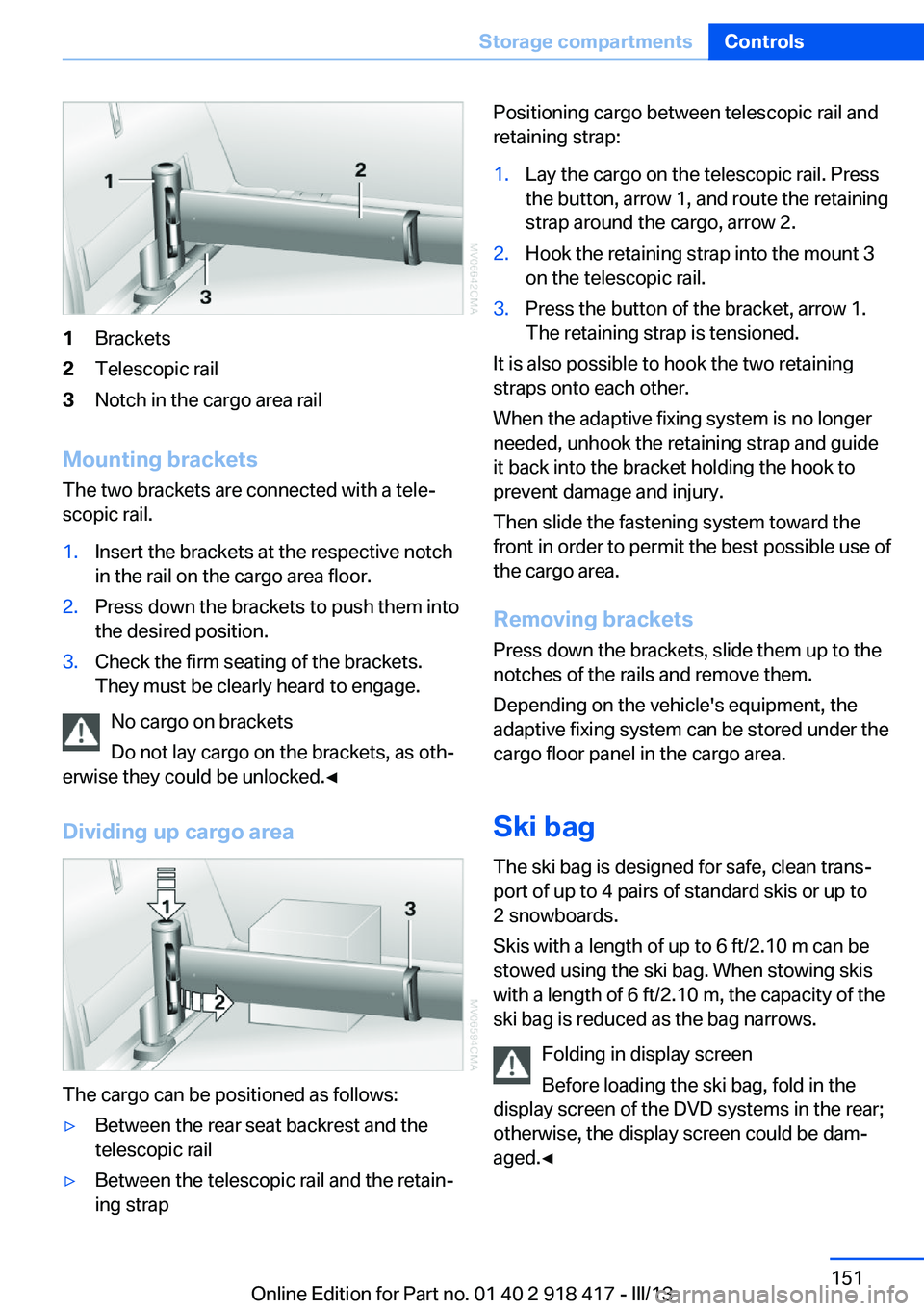 BMW X6 XDRIVE 50I 2013  Owners Manual 1Brackets2Telescopic rail3Notch in the cargo area rail
Mounting brackets
The two brackets are connected with a tele‐
scopic rail.
1.Insert the brackets at the respective notch
in the rail on the car