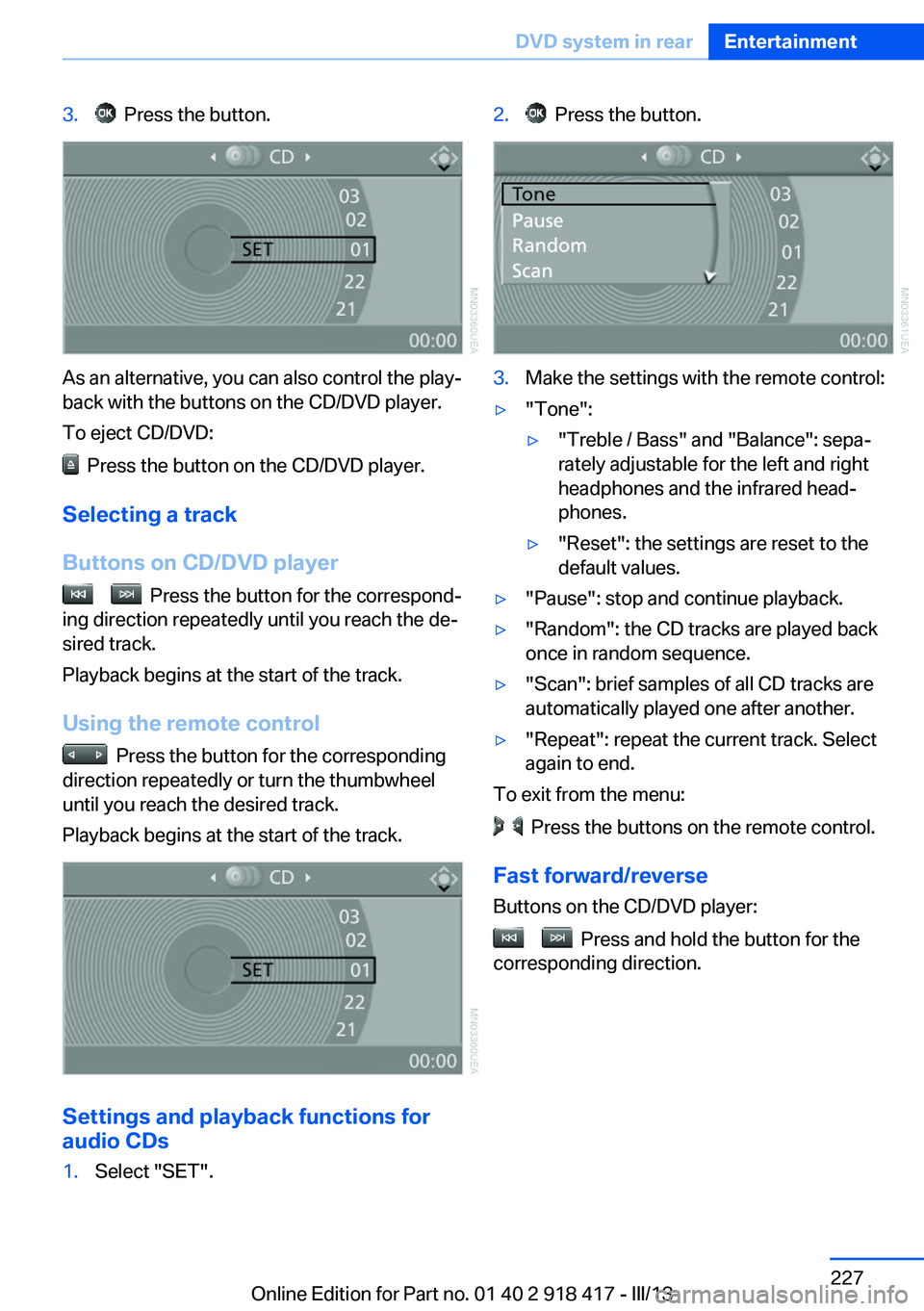 BMW X6 XDRIVE 50I 2013  Owners Manual 3.  Press the button.
As an alternative, you can also control the play‐
back with the buttons on the CD/DVD player.
To eject CD/DVD:
  Press the button on the CD/DVD player.
Selecting a track
Button