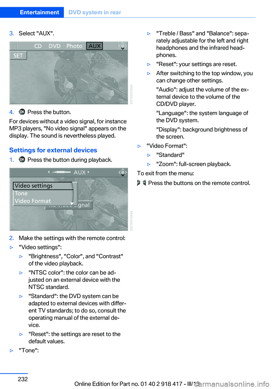 BMW X6 XDRIVE 50I 2013  Owners Manual 3.Select "AUX".4.  Press the button.
For devices without a video signal, for instance
MP3 players, "No video signal" appears on the
display. The sound is nevertheless played.
Settings 