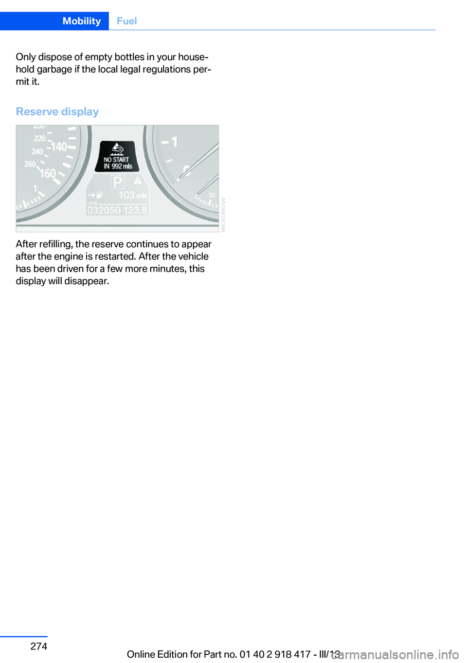 BMW X6 XDRIVE 50I 2013  Owners Manual Only dispose of empty bottles in your house‐
hold garbage if the local legal regulations per‐
mit it.
Reserve display
After refilling, the reserve continues to appear
after the engine is restarted