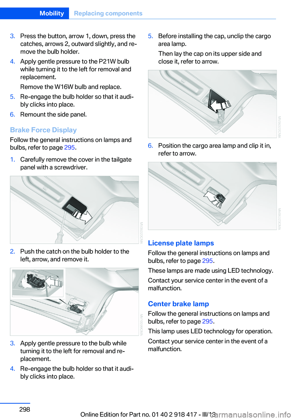 BMW X6 XDRIVE 50I 2013  Owners Manual 3.Press the button, arrow 1, down, press the
catches, arrows 2, outward slightly, and re‐
move the bulb holder.4.Apply gentle pressure to the P21W bulb
while turning it to the left for removal and
r
