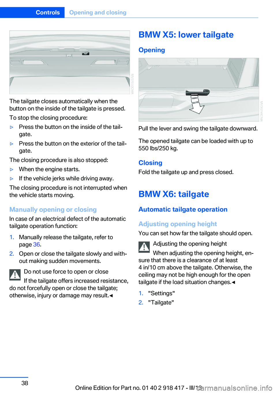 BMW X6 XDRIVE 50I 2013  Owners Manual The tailgate closes automatically when the
button on the inside of the tailgate is pressed.
To stop the closing procedure:
▷Press the button on the inside of the tail‐
gate.▷Press the button on 