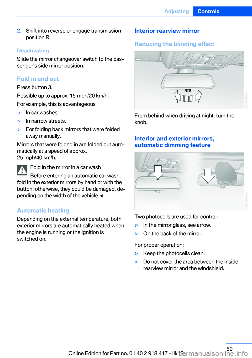 BMW X6 XDRIVE 50I 2013  Owners Manual 2.Shift into reverse or engage transmission
position R.
Deactivating
Slide the mirror changeover switch to the pas‐
senger's side mirror position.
Fold in and out Press button 3.
Possible up to 