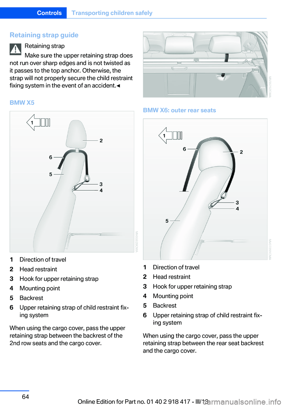 BMW X6 XDRIVE 50I 2013  Owners Manual Retaining strap guideRetaining strap
Make sure the upper retaining strap does
not run over sharp edges and is not twisted as
it passes to the top anchor. Otherwise, the
strap will not properly secure 