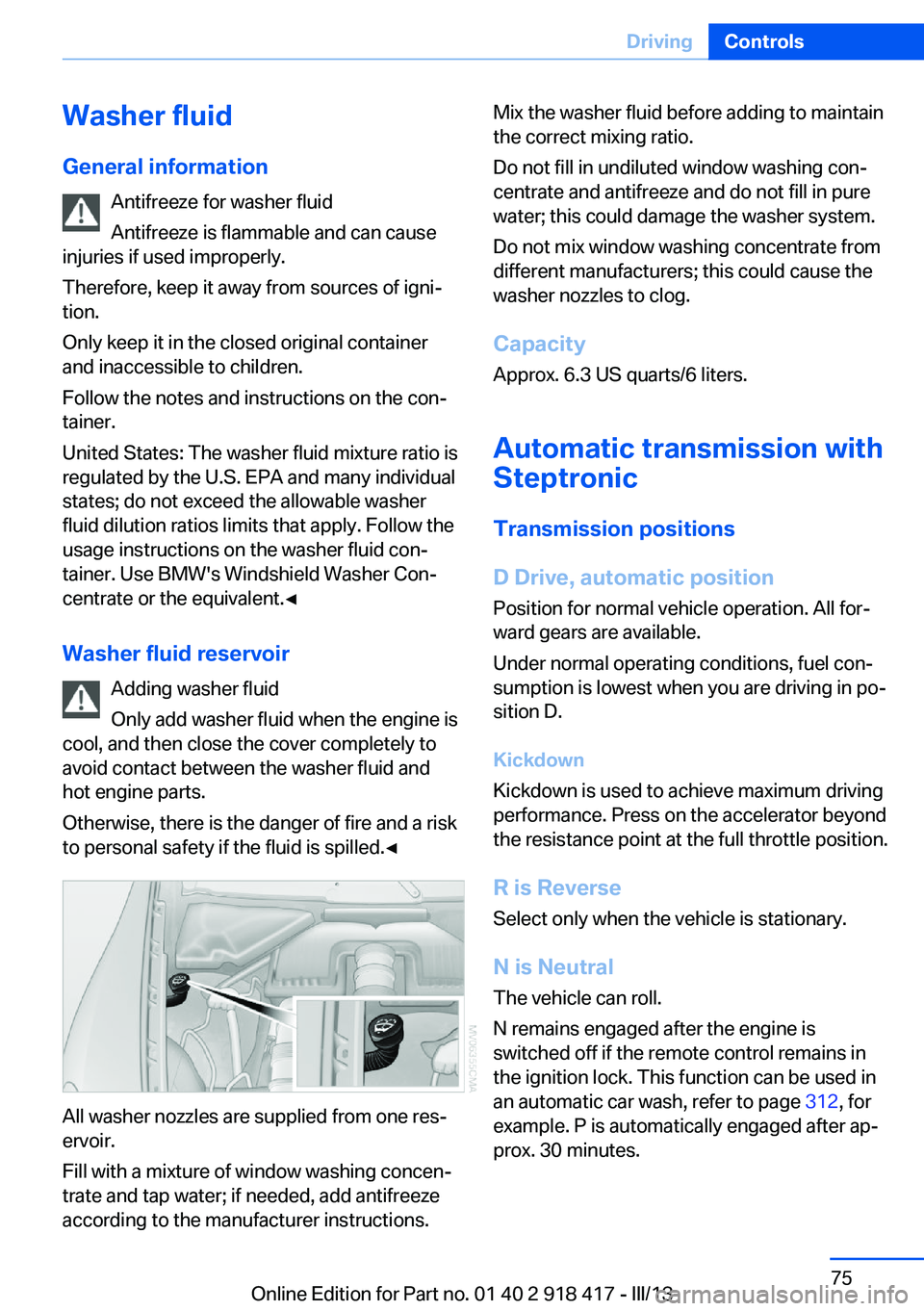 BMW X6 XDRIVE 50I 2013  Owners Manual Washer fluid
General information Antifreeze for washer fluid
Antifreeze is flammable and can cause
injuries if used improperly.
Therefore, keep it away from sources of igni‐
tion.
Only keep it in th