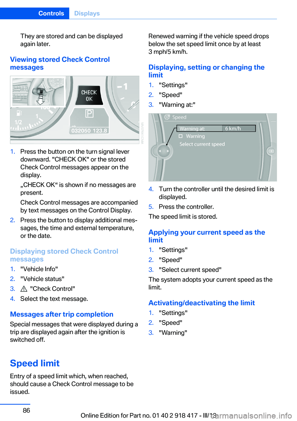 BMW X6 XDRIVE 50I 2013  Owners Manual They are stored and can be displayed
again later.
Viewing stored Check Control
messages
1.Press the button on the turn signal lever
downward. "CHECK OK" or the stored
Check Control messages ap