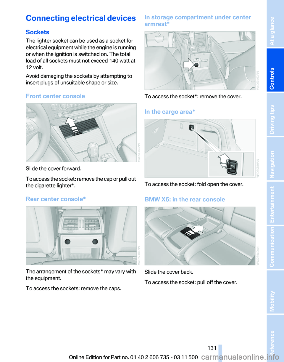 BMW X6 XDRIVE 50I 2012  Owners Manual Connecting electrical devices
Sockets
The lighter socket can be used as a socket for
electrical 
equipment while the engine is running
or when the ignition is switched on. The total
load of all socket