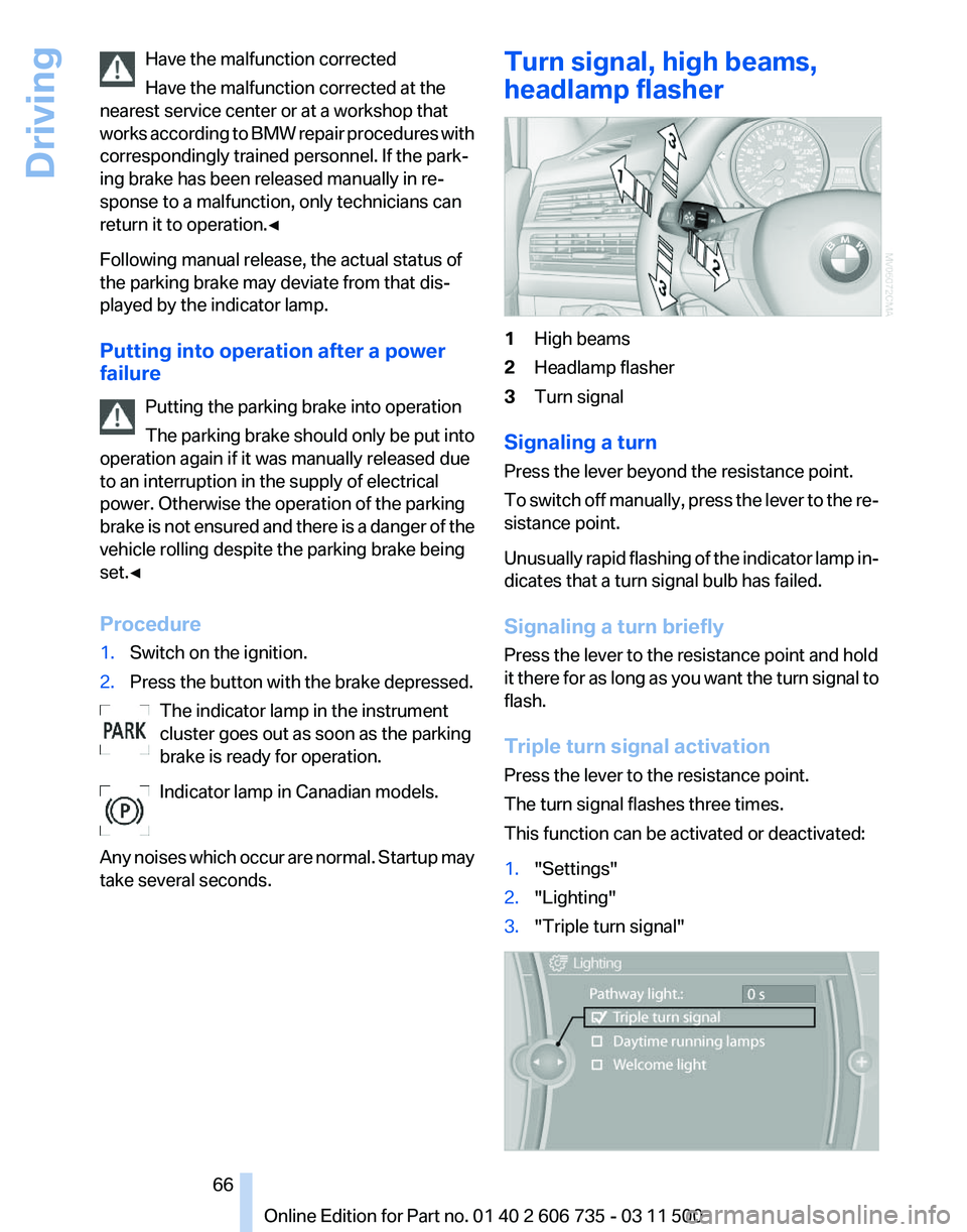 BMW X6 XDRIVE 50I 2012 Owners Manual Have the malfunction corrected
Have the malfunction corrected at the
nearest service center or at a workshop that
works
according to BMW repair procedures with
correspondingly trained personnel. If t BMW X6 XDRIVE 50I 2012 Owners Manual Have the malfunction corrected
Have the malfunction corrected at the
nearest service center or at a workshop that
works
according to BMW repair procedures with
correspondingly trained personnel. If t