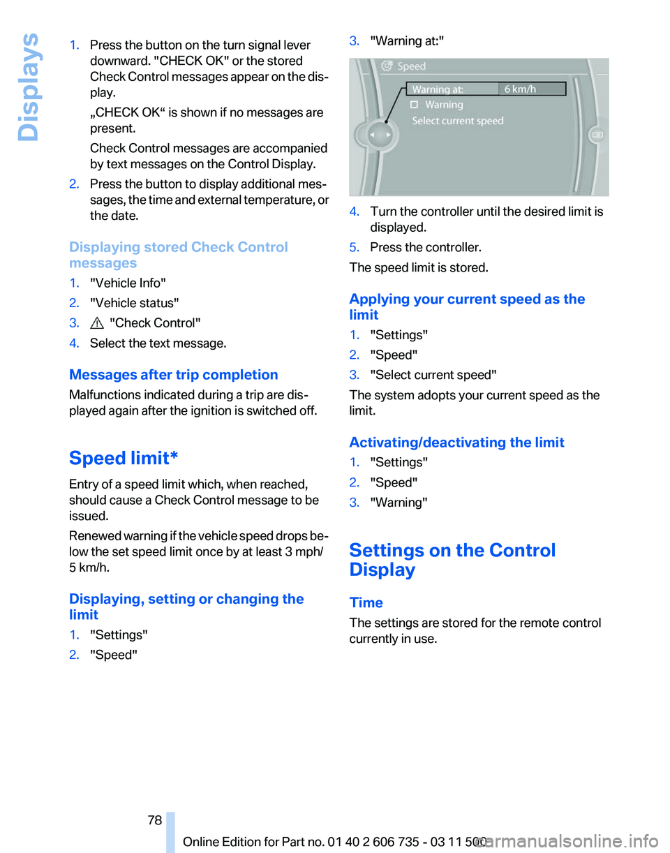 BMW X6 XDRIVE 50I 2012 Owners Manual 1.
Press the button on the turn signal lever
downward. "CHECK OK" or the stored
Check
Control messages appear on the dis‐
play.
„CHECK OK“ is shown if no messages are
present.
Check Con BMW X6 XDRIVE 50I 2012 Owners Manual 1.
Press the button on the turn signal lever
downward. "CHECK OK" or the stored
Check
Control messages appear on the dis‐
play.
„CHECK OK“ is shown if no messages are
present.
Check Con