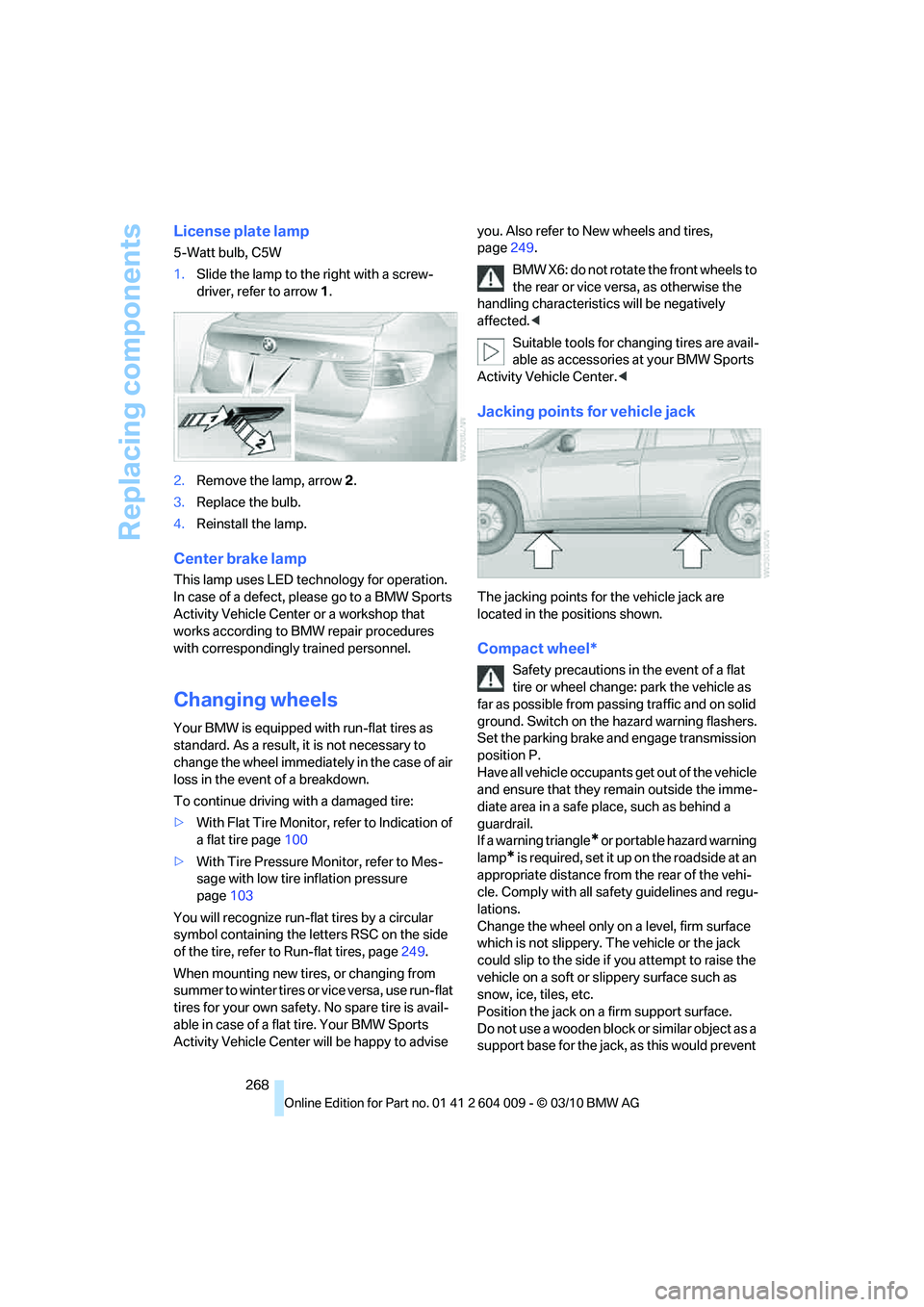 BMW X6 XDRIVE 50I 2011  Owners Manual Replacing components
268
License plate lamp
5-Watt bulb, C5W
1.Slide the lamp to the right with a screw-
driver, refer to arrow1.
2.Remove the lamp, arrow2.
3.Replace the bulb.
4.Reinstall the lamp.
C