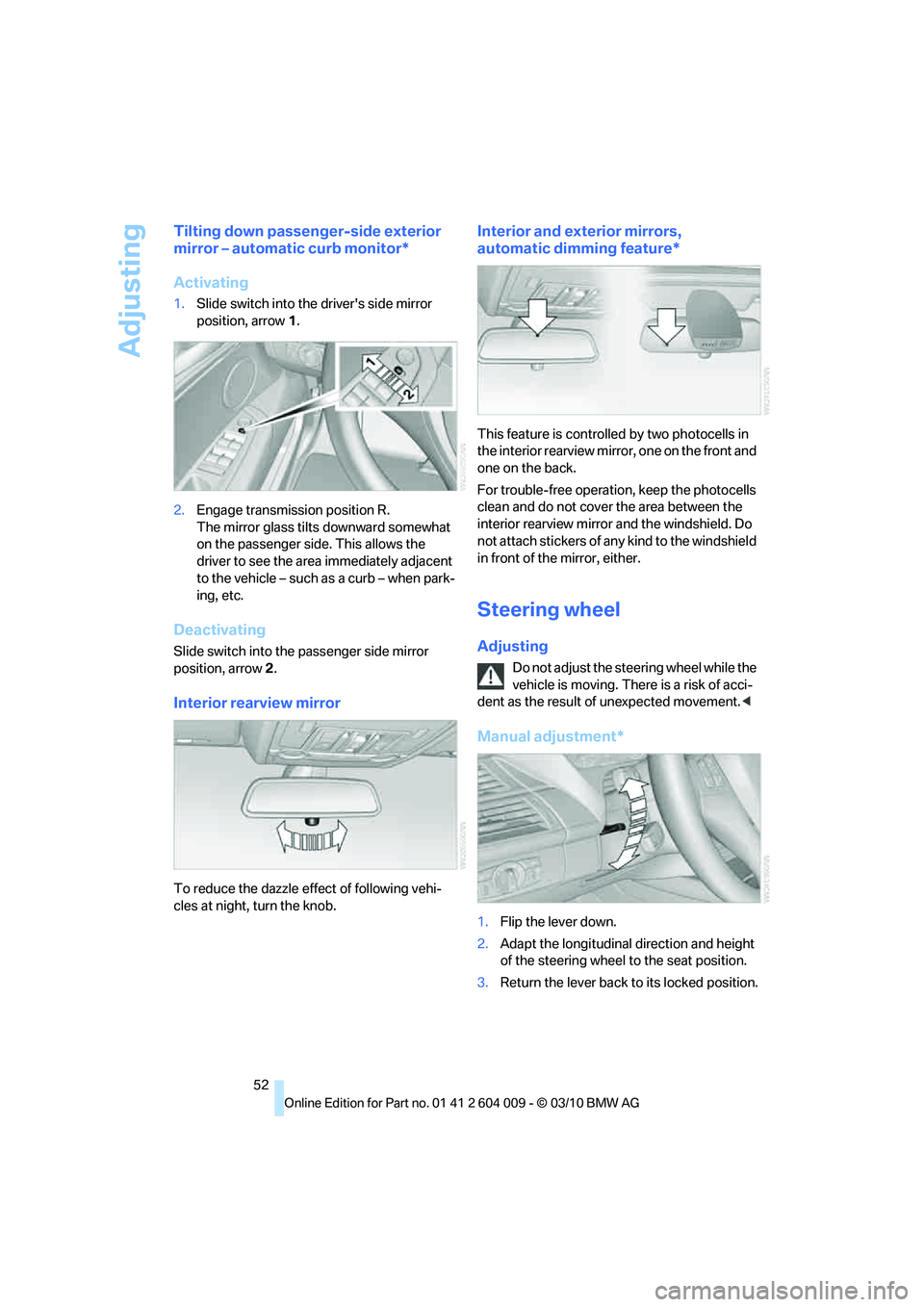 BMW X6 XDRIVE 50I 2011 Owners Manual Adjusting
52
Tilting down passenger-side exterior
mirror – automatic curb monitor*
Activating
1.Slide switch into the drivers side mirror
position, arrow 1.
2.Engage transmission position R.
The BMW X6 XDRIVE 50I 2011 Owners Manual Adjusting
52
Tilting down passenger-side exterior
mirror – automatic curb monitor*
Activating
1.Slide switch into the drivers side mirror
position, arrow 1.
2.Engage transmission position R.
The