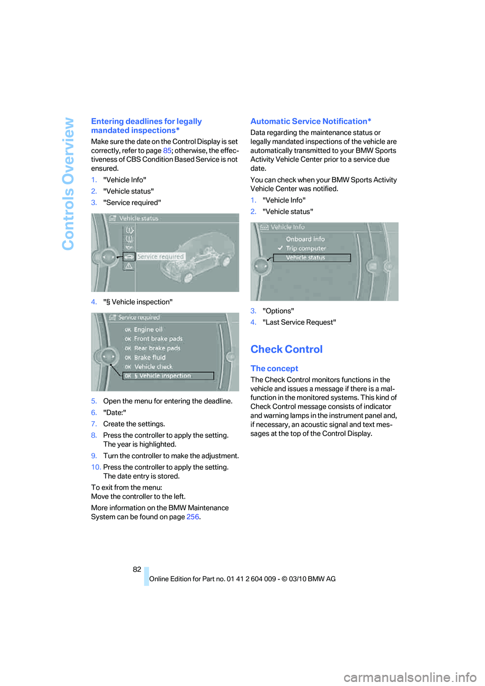 BMW X6 XDRIVE 50I 2011  Owners Manual Controls Overview
82
Entering deadlines for legally 
mandated inspections*
Make sure the date on the Control Display is set 
correctly, refer to page85; otherwise, the effec-
tiveness of CBS Condition