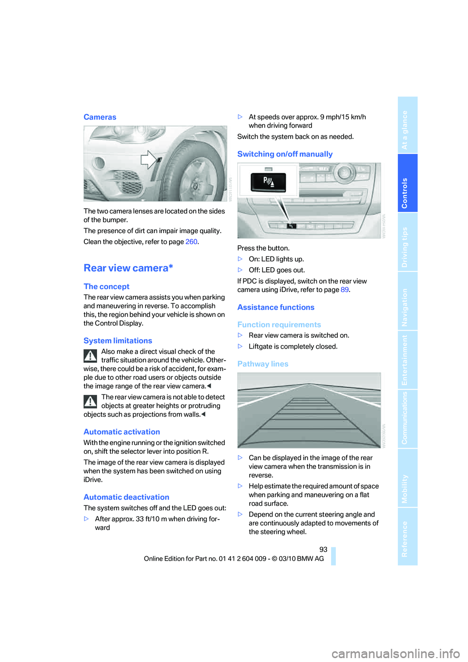 BMW X6 XDRIVE 50I 2011 Owners Manual Controls
93Reference
At a glance
Driving tips
Communications
Navigation
Entertainment
Mobility
Cameras
The two camera lenses are located on the sides
of the bumper.
The presence of dirt can impair i BMW X6 XDRIVE 50I 2011 Owners Manual Controls
93Reference
At a glance
Driving tips
Communications
Navigation
Entertainment
Mobility
Cameras
The two camera lenses are located on the sides
of the bumper.
The presence of dirt can impair i