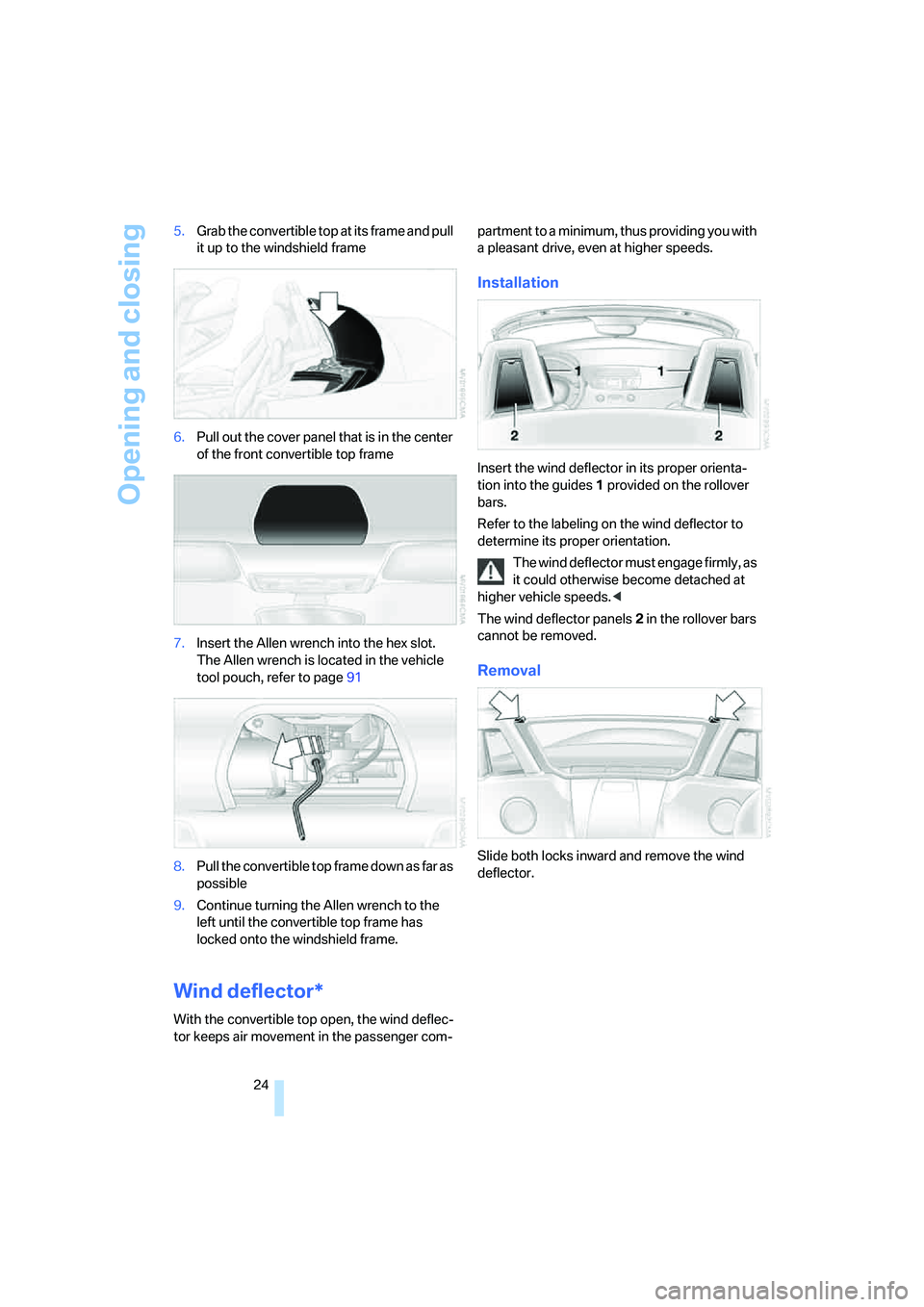 BMW Z4 2.5I 2005  Owners Manual Opening and closing
24 5.Grab the convertible top at its frame and pull 
it up to the windshield frame
6.Pull out the cover panel that is in the center 
of the front convertible top frame
7.Insert the