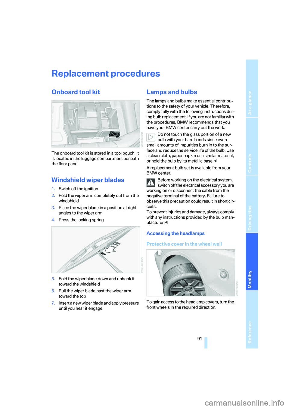 BMW Z4 2.5I 2005  Owners Manual Reference
At a glance
Controls
Driving tips
Mobility
 91
Replacement procedures
Onboard tool kit
The onboard tool kit is stored in a tool pouch. It 
is located in the luggage compartment beneath 
the 