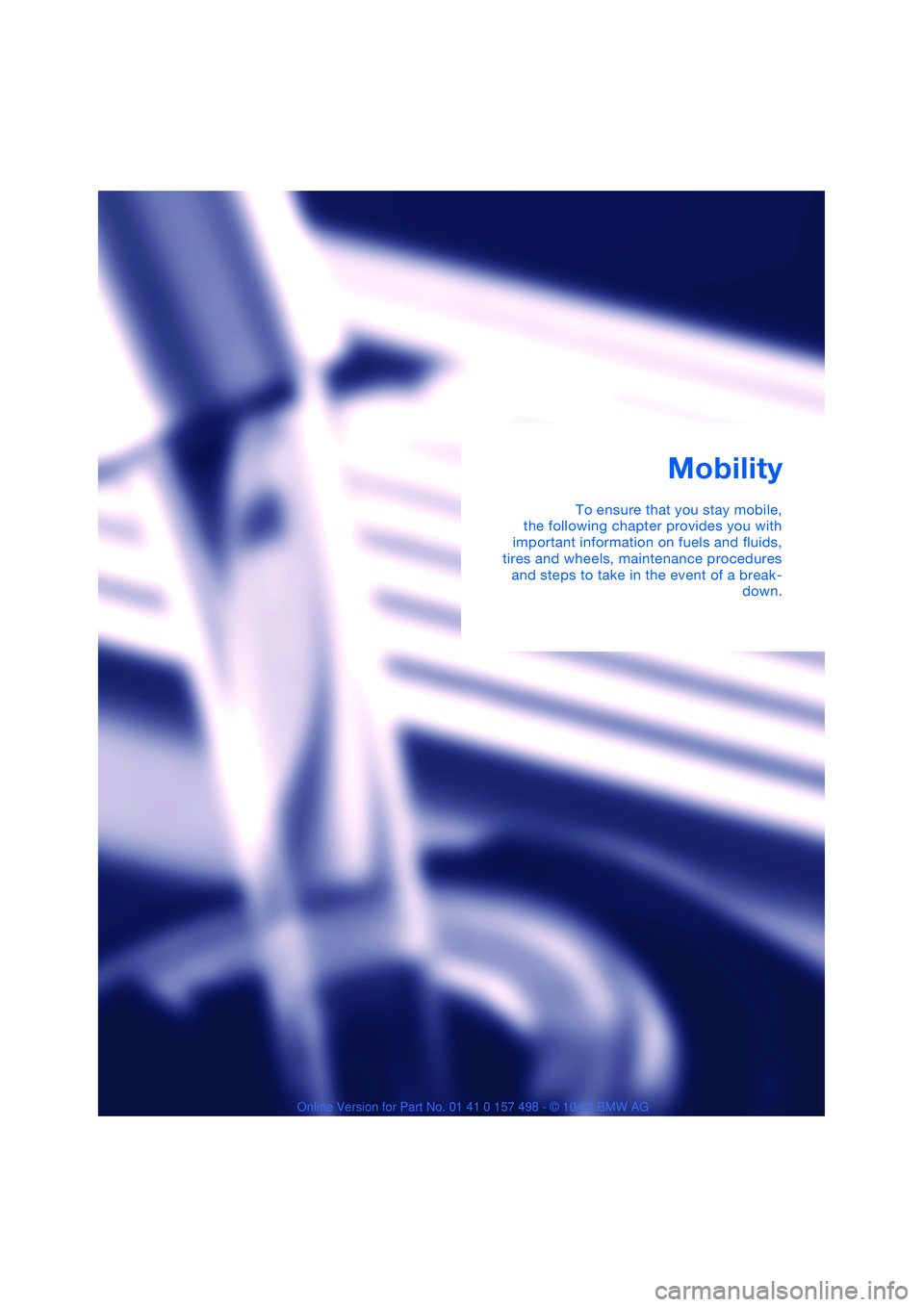 BMW Z4 2.5I 2004  Owners Manual Mobility
To ensure that you stay mobile,
the following chapter provides you with
important information on fuels and fluids,
tires and wheels, maintenance procedures
and steps to take in the event of a