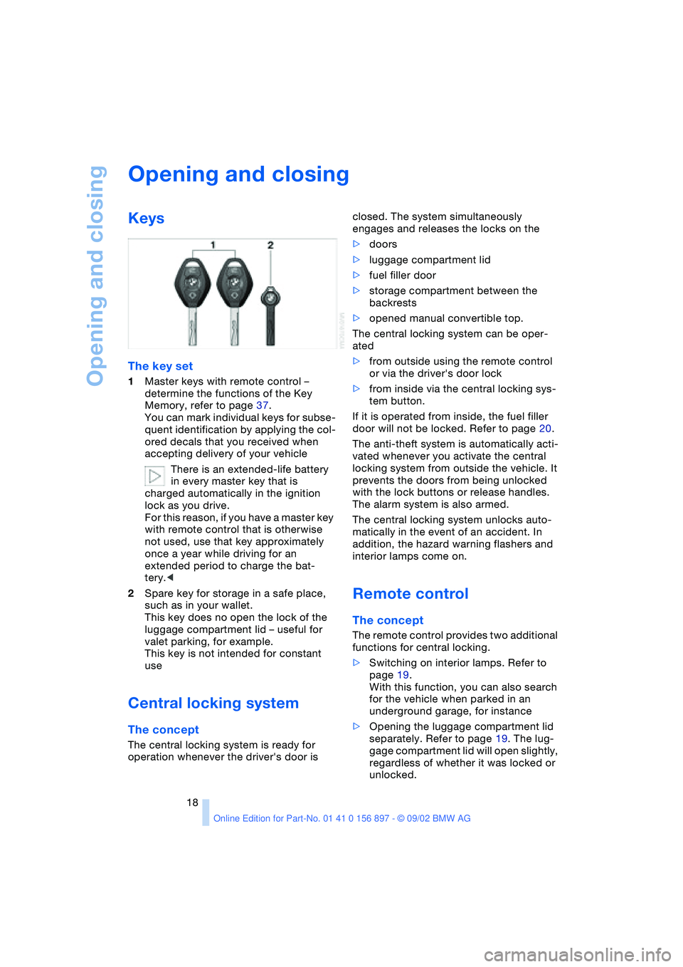 BMW Z4 2.5I 2003 Owners Manual Opening and closing
18
Opening and closing
Keys
The key set
1Master keys with remote control –
determine the functions of the Key
Memory, refer to page 37.
You can mark individual keys for subse-
BMW Z4 2.5I 2003 Owners Manual Opening and closing
18
Opening and closing
Keys
The key set
1Master keys with remote control –
determine the functions of the Key
Memory, refer to page 37.
You can mark individual keys for subse-