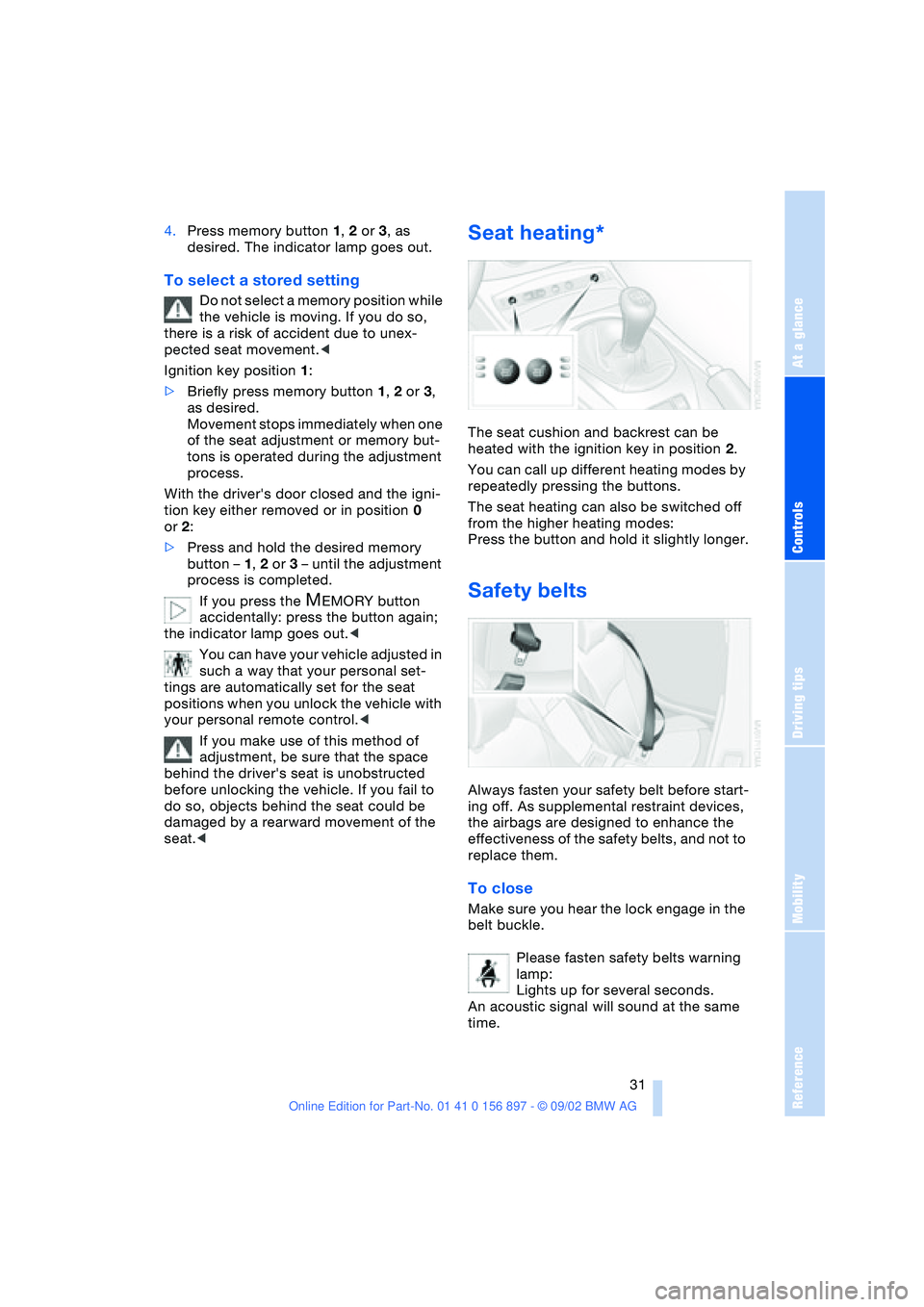 BMW Z4 2.5I 2003 Owners Manual At a glance
Controls
Driving tips
Mobility
Reference
31
4.Press memory button 1, 2 or 3, as
desired. The indicator lamp goes out.
To select a stored setting
Do not select a memory position while
th BMW Z4 2.5I 2003 Owners Manual At a glance
Controls
Driving tips
Mobility
Reference
31
4.Press memory button 1, 2 or 3, as
desired. The indicator lamp goes out.
To select a stored setting
Do not select a memory position while
th
