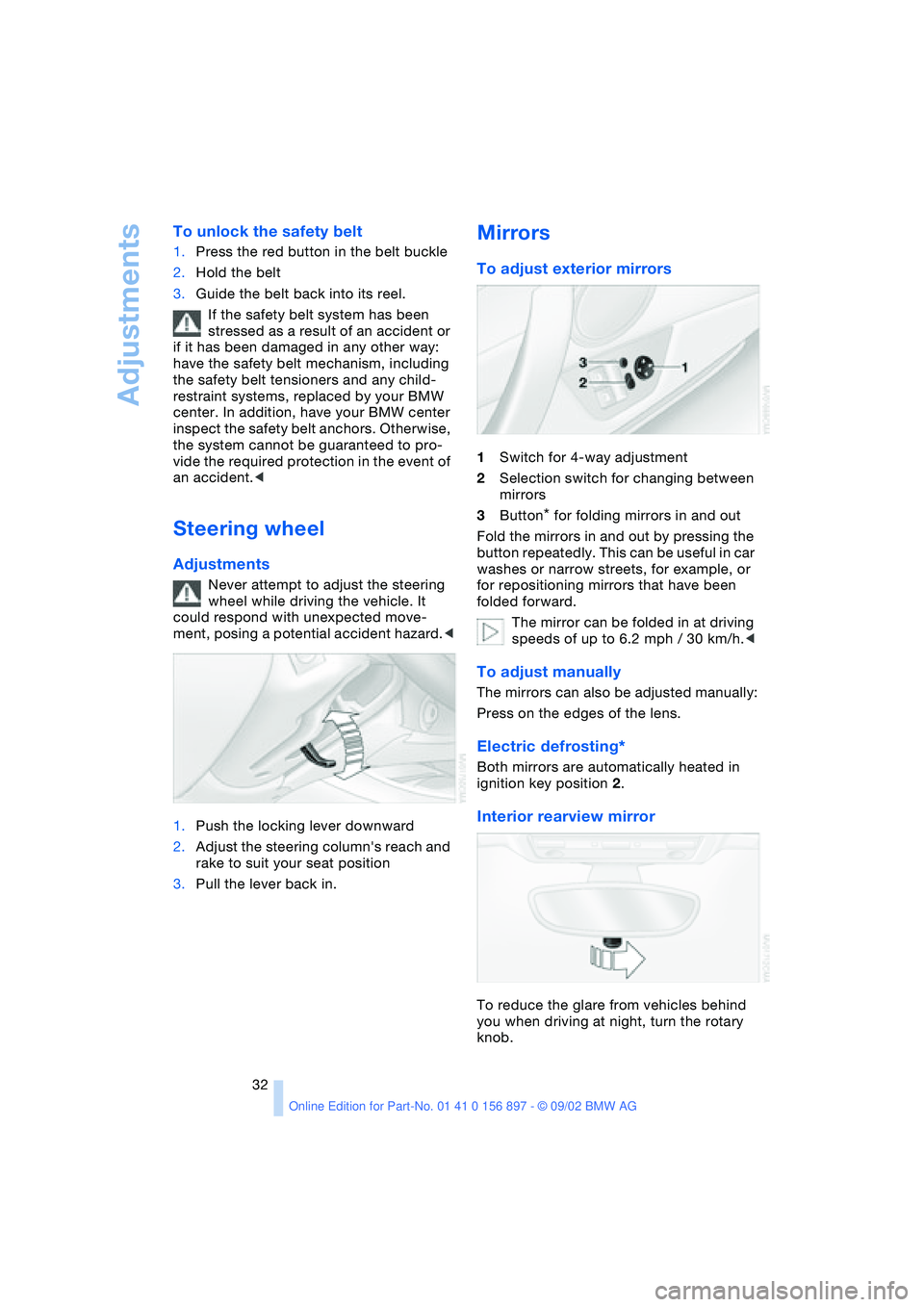 BMW Z4 2.5I 2003 Owners Manual Adjustments
32
To unlock the safety belt
1.Press the red button in the belt buckle
2.Hold the belt
3.Guide the belt back into its reel.
If the safety belt system has been
stressed as a result of an a BMW Z4 2.5I 2003 Owners Manual Adjustments
32
To unlock the safety belt
1.Press the red button in the belt buckle
2.Hold the belt
3.Guide the belt back into its reel.
If the safety belt system has been
stressed as a result of an a