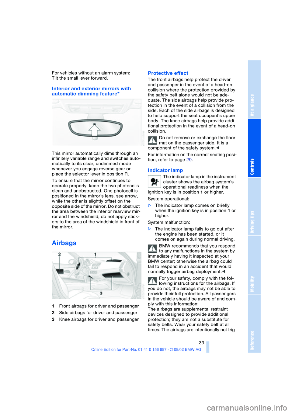 BMW Z4 2.5I 2003 Owners Manual At a glance
Controls
Driving tips
Mobility
Reference
33
For vehicles without an alarm system:
Tilt the small lever forward.
Interior and exterior mirrors with
automatic dimming feature*
This mirror BMW Z4 2.5I 2003 Owners Manual At a glance
Controls
Driving tips
Mobility
Reference
33
For vehicles without an alarm system:
Tilt the small lever forward.
Interior and exterior mirrors with
automatic dimming feature*
This mirror