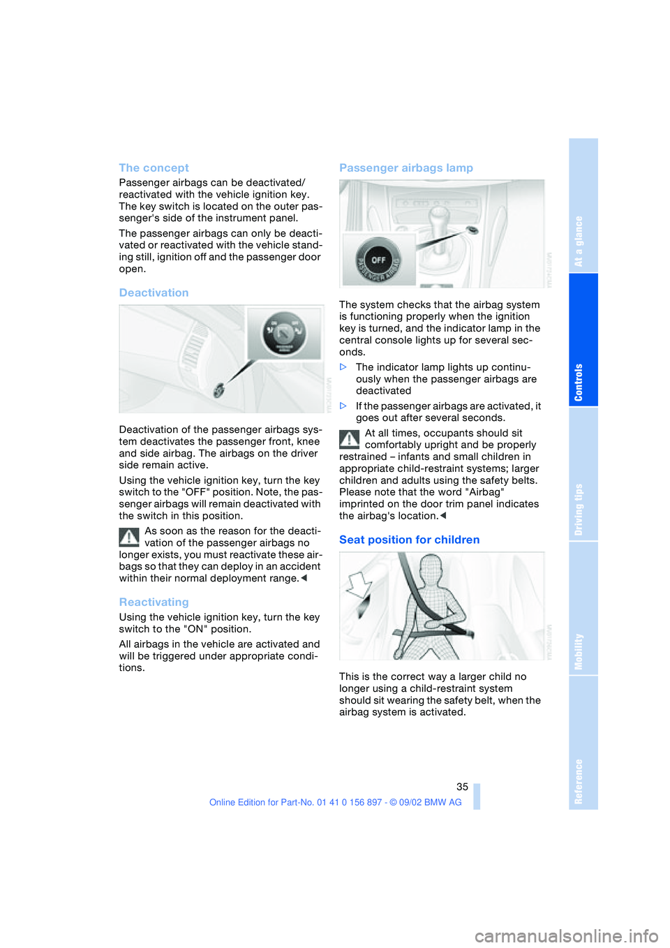 BMW Z4 2.5I 2003 Owners Manual At a glance
Controls
Driving tips
Mobility
Reference
35
The concept
Passenger airbags can be deactivated/
reactivated with the vehicle ignition key.
The key switch is located on the outer pas-
senge BMW Z4 2.5I 2003 Owners Manual At a glance
Controls
Driving tips
Mobility
Reference
35
The concept
Passenger airbags can be deactivated/
reactivated with the vehicle ignition key.
The key switch is located on the outer pas-
senge