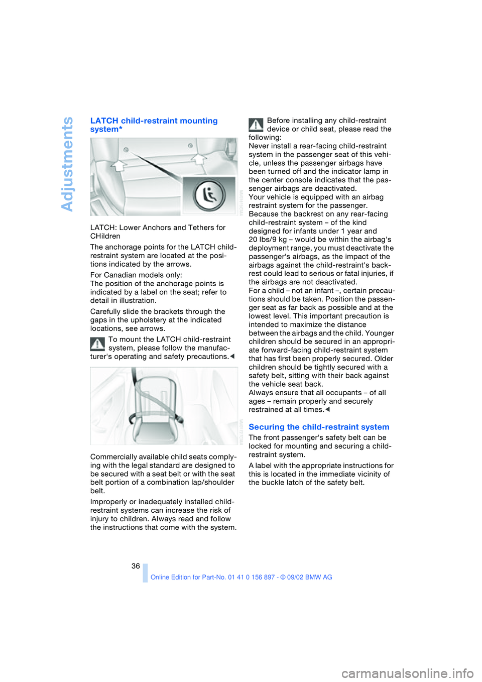 BMW Z4 2.5I 2003 Owners Manual Adjustments
36
LATCH child-restraint mounting
system*
LATCH: Lower Anchors and Tethers for
CHildren
The anchorage points for the LATCH child-
restraint system are located at the posi-
tions indicate BMW Z4 2.5I 2003 Owners Manual Adjustments
36
LATCH child-restraint mounting
system*
LATCH: Lower Anchors and Tethers for
CHildren
The anchorage points for the LATCH child-
restraint system are located at the posi-
tions indicate