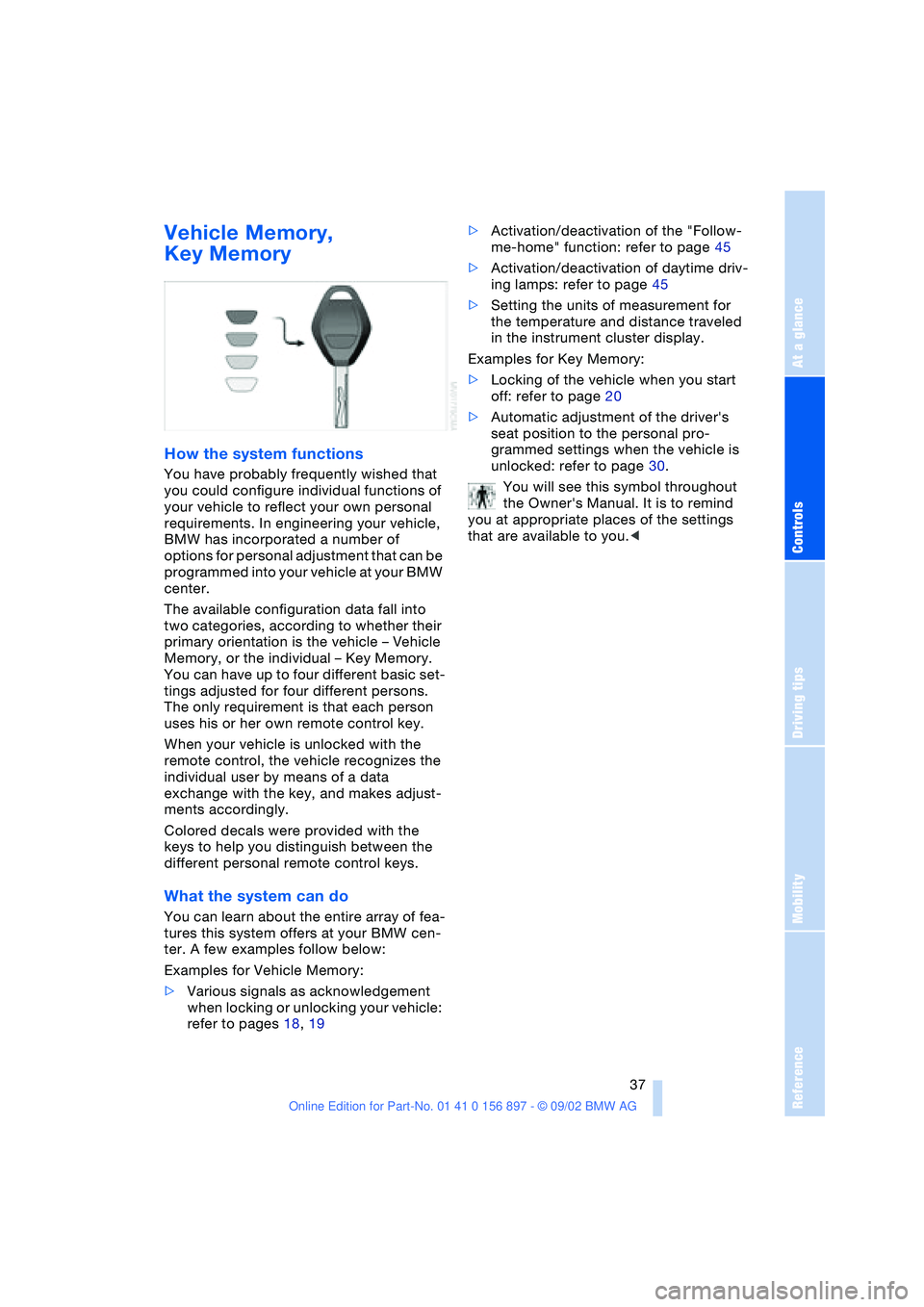 BMW Z4 2.5I 2003 Owners Manual At a glance
Controls
Driving tips
Mobility
Reference
37
Vehicle Memory,
Key Memory
How the system functions
You have probably frequently wished that
you could configure individual functions of
yo BMW Z4 2.5I 2003 Owners Manual At a glance
Controls
Driving tips
Mobility
Reference
37
Vehicle Memory,
Key Memory
How the system functions
You have probably frequently wished that
you could configure individual functions of
yo