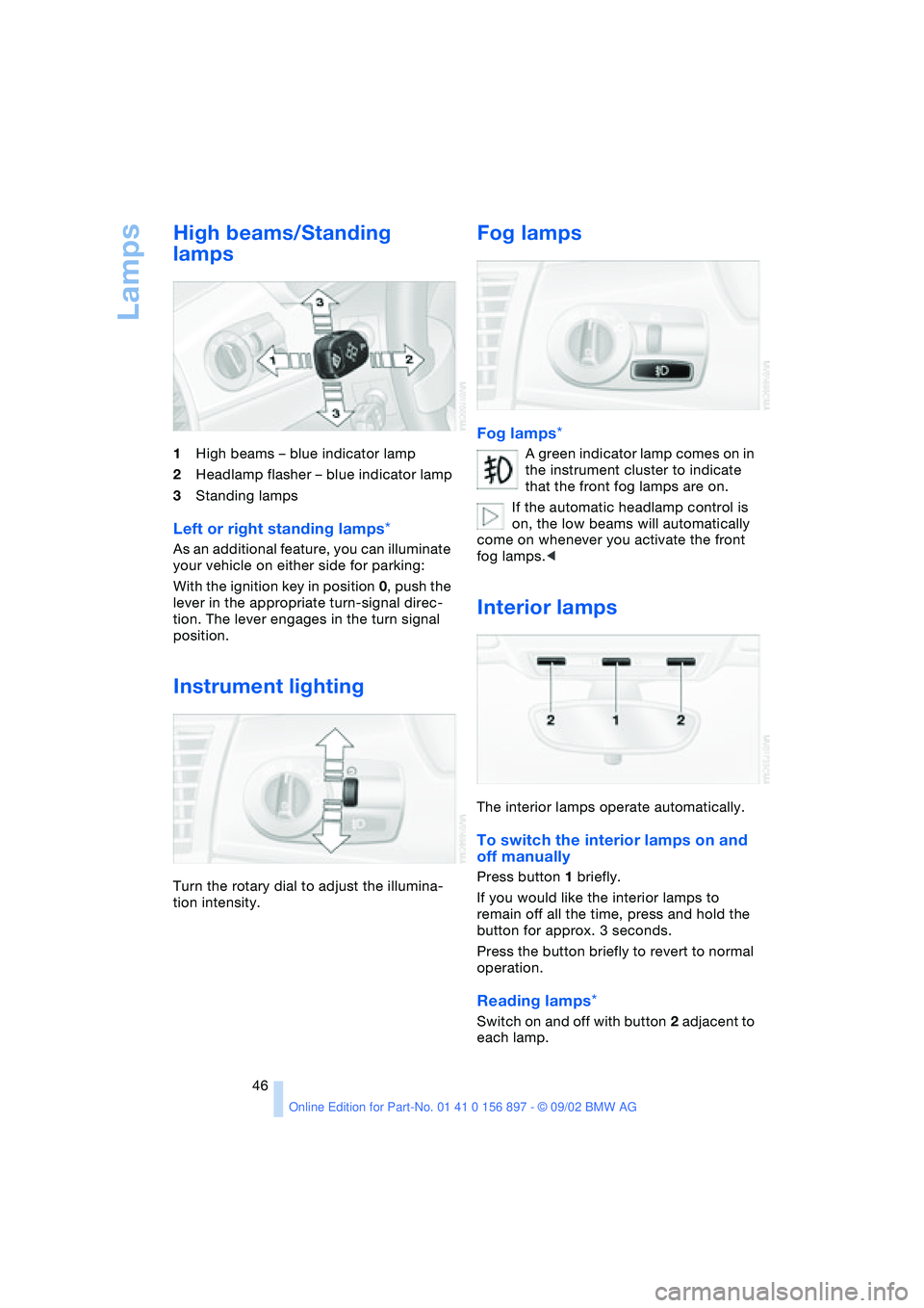 BMW Z4 2.5I 2003 Owners Manual Lamps
46
High beams/Standing
lamps
1High beams – blue indicator lamp
2Headlamp flasher – blue indicator lamp
3Standing lamps
Left or right standing lamps*
As an additional feature, you can illumi BMW Z4 2.5I 2003 Owners Manual Lamps
46
High beams/Standing
lamps
1High beams – blue indicator lamp
2Headlamp flasher – blue indicator lamp
3Standing lamps
Left or right standing lamps*
As an additional feature, you can illumi