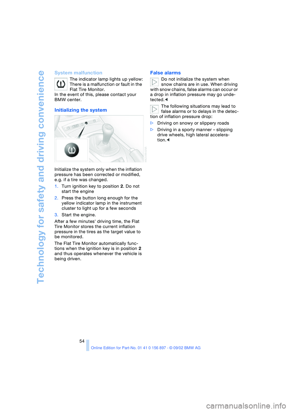 BMW Z4 2.5I 2003 Owners Manual Technology for safety and driving convenience
54
System malfunction
The indicator lamp lights up yellow:
There is a malfunction or fault in the
Flat Tire Monitor.
In the event of this, please contact BMW Z4 2.5I 2003 Owners Manual Technology for safety and driving convenience
54
System malfunction
The indicator lamp lights up yellow:
There is a malfunction or fault in the
Flat Tire Monitor.
In the event of this, please contact