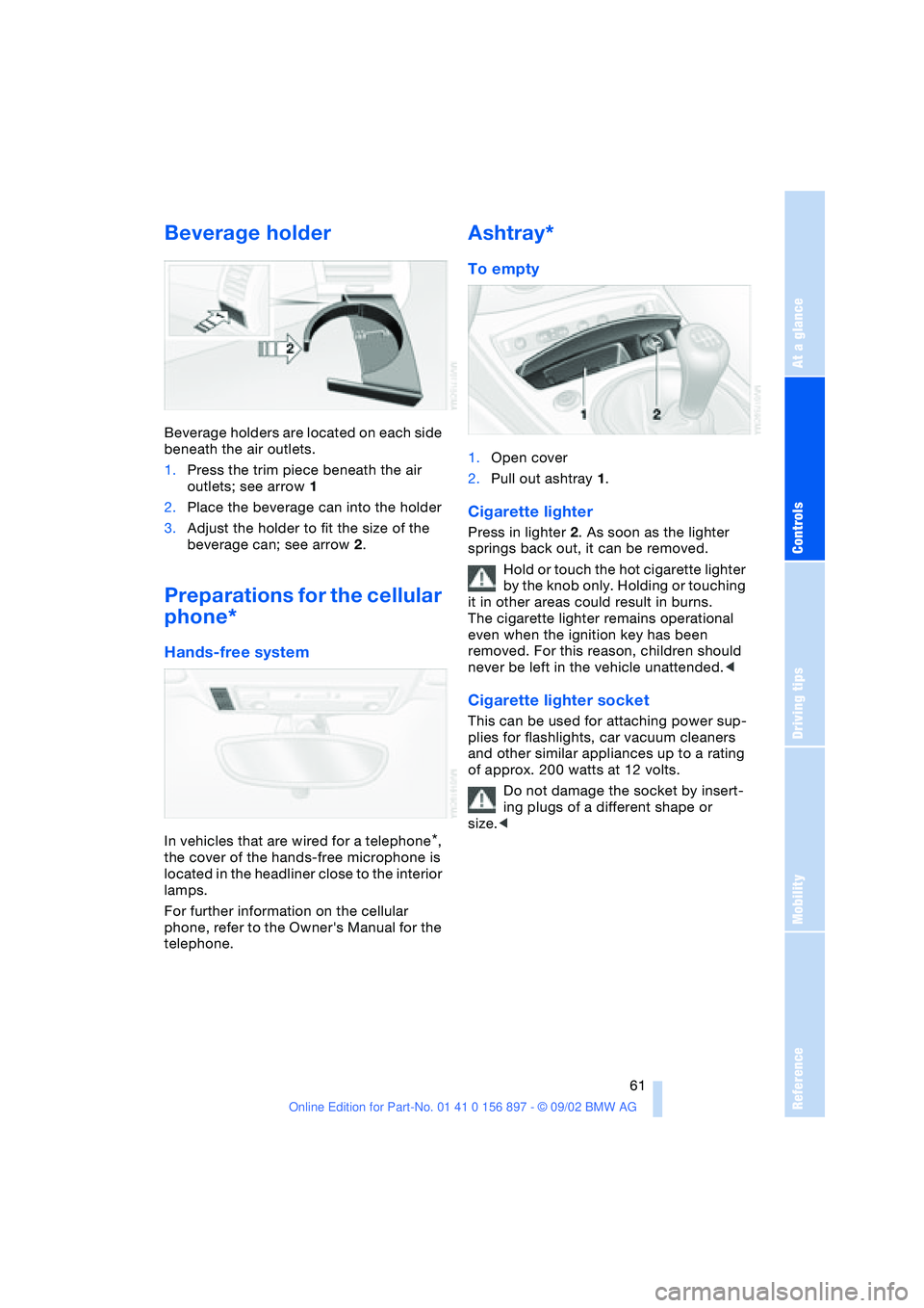BMW Z4 2.5I 2003 Owners Manual At a glance
Controls
Driving tips
Mobility
Reference
61
Beverage holder
Beverage holders are located on each side
beneath the air outlets.
1.Press the trim piece beneath the air
outlets; see arrow BMW Z4 2.5I 2003 Owners Manual At a glance
Controls
Driving tips
Mobility
Reference
61
Beverage holder
Beverage holders are located on each side
beneath the air outlets.
1.Press the trim piece beneath the air
outlets; see arrow