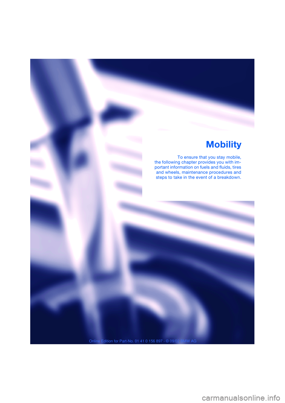 BMW Z4 2.5I 2003  Owners Manual Mobility
To ensure that you stay mobile,
the following chapter provides you with im-
portant information on fuels and fluids, tires
and wheels, maintenance procedures and
steps to take in the event of