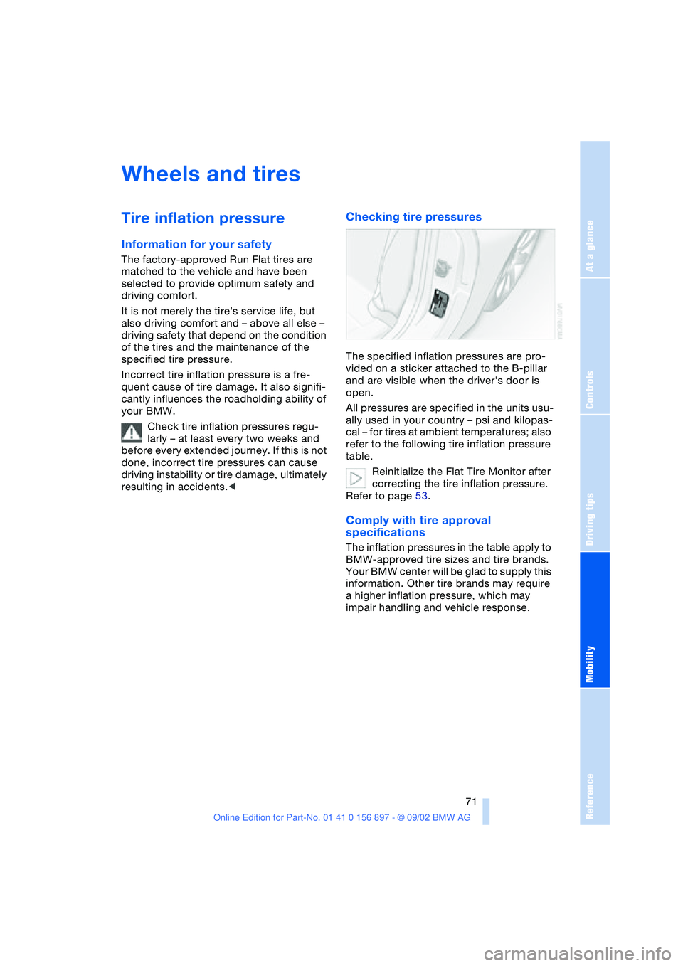 BMW Z4 2.5I 2003 Owners Manual At a glance
Controls
Driving tips
Mobility
Reference
71
Wheels and tires
Tire inflation pressure
Information for your safety
The factory-approved Run Flat tires are
matched to the vehicle and have b BMW Z4 2.5I 2003 Owners Manual At a glance
Controls
Driving tips
Mobility
Reference
71
Wheels and tires
Tire inflation pressure
Information for your safety
The factory-approved Run Flat tires are
matched to the vehicle and have b