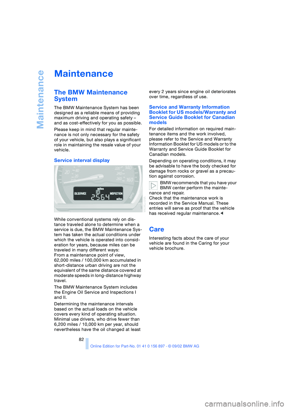 BMW Z4 2.5I 2003 Owners Manual Maintenance
82
Maintenance
The BMW Maintenance
System
The BMW Maintenance System has been
designed as a reliable means of providing
maximum driving and operating safety –
and as cost-effectivel BMW Z4 2.5I 2003 Owners Manual Maintenance
82
Maintenance
The BMW Maintenance
System
The BMW Maintenance System has been
designed as a reliable means of providing
maximum driving and operating safety –
and as cost-effectivel