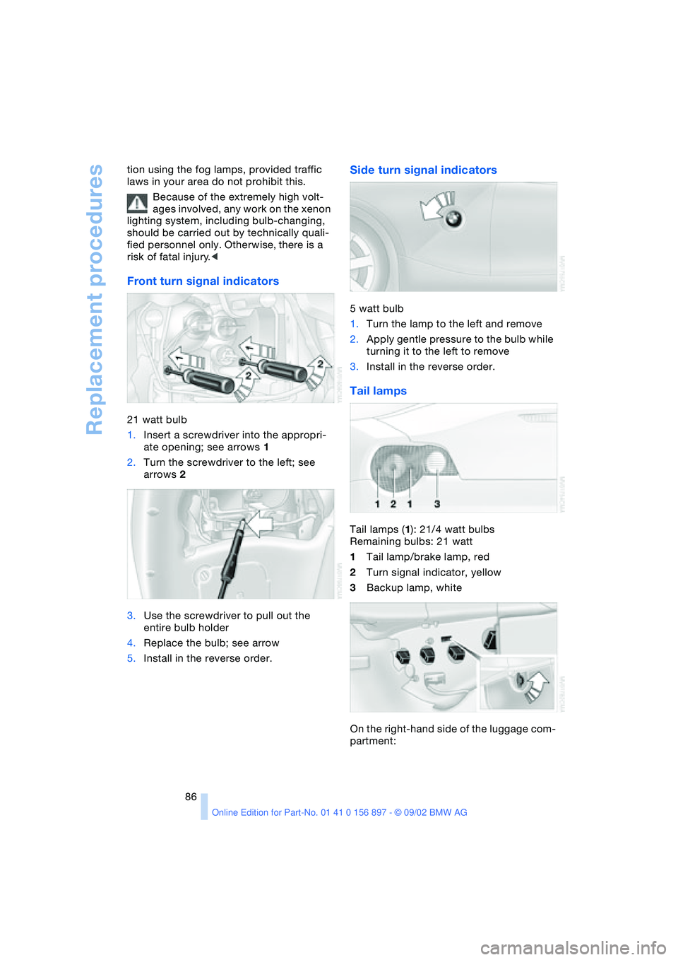 BMW Z4 2.5I 2003 Owners Manual Replacement procedures
86 tion using the fog lamps, provided traffic
laws in your area do not prohibit this.
Because of the extremely high volt-
ages involved, any work on the xenon
lighting system, BMW Z4 2.5I 2003 Owners Manual Replacement procedures
86 tion using the fog lamps, provided traffic
laws in your area do not prohibit this.
Because of the extremely high volt-
ages involved, any work on the xenon
lighting system,