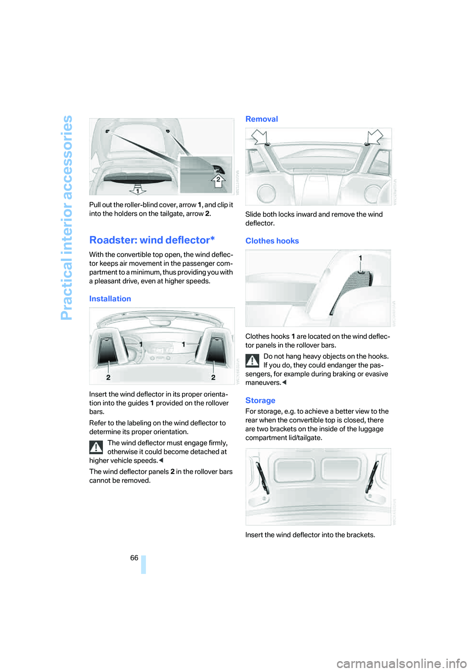 BMW Z4 3.0SI ROADSTER 2006 Owners Manual Practical interior accessories
66 Pull out the roller-blind cover, arrow 1, and clip it
into the holders on the tailgate, arrow 2.
Roadster: wind deflector*
With the convertible top open, the wind de BMW Z4 3.0SI ROADSTER 2006 Owners Manual Practical interior accessories
66 Pull out the roller-blind cover, arrow 1, and clip it
into the holders on the tailgate, arrow 2.
Roadster: wind deflector*
With the convertible top open, the wind de