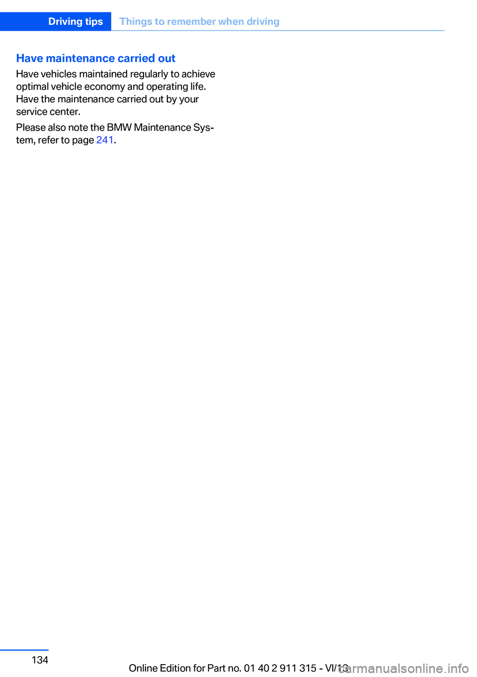 BMW Z4 SDRIVE35I 2014  Owners Manual Have maintenance carried outHave vehicles maintained regularly to achieve
optimal vehicle economy and operating life.
Have the maintenance carried out by your
service center.
Please also note the BMW 