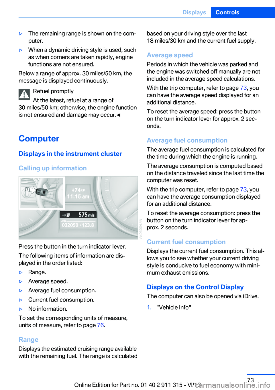 BMW Z4 SDRIVE35I 2014 Owners Manual ▷The remaining range is shown on the com‐
puter.▷When a dynamic driving style is used, such
as when corners are taken rapidly, engine
functions are not ensured.
Below a range of approx. 30 miles BMW Z4 SDRIVE35I 2014 Owners Manual ▷The remaining range is shown on the com‐
puter.▷When a dynamic driving style is used, such
as when corners are taken rapidly, engine
functions are not ensured.
Below a range of approx. 30 miles