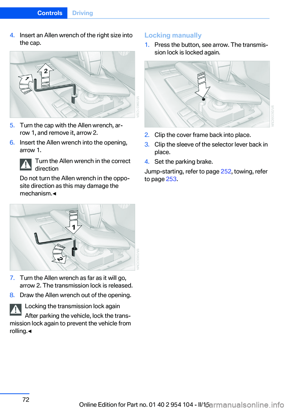 BMW Z4 SDRIVE28I 2015  Owners Manual 4.Insert an Allen wrench of the right size into
the cap.5.Turn the cap with the Allen wrench, ar‐
row 1, and remove it, arrow 2.6.Insert the Allen wrench into the opening,
arrow 1.
Turn the Allen wr