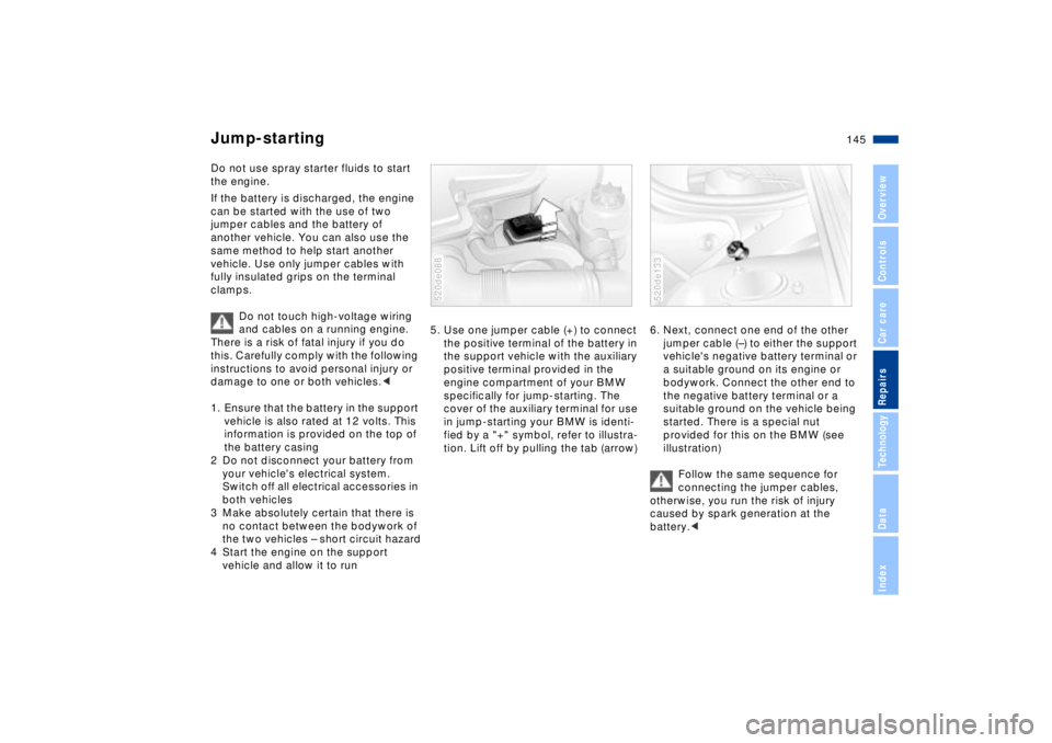 BMW Z8 2002  Owners Manual 145n
IndexDataTechnologyRepairsCar careControlsOverview
Do not use spray starter fluids to start 
the engine. 
If the battery is discharged, the engine 
can be started with the use of two 
jumper cabl