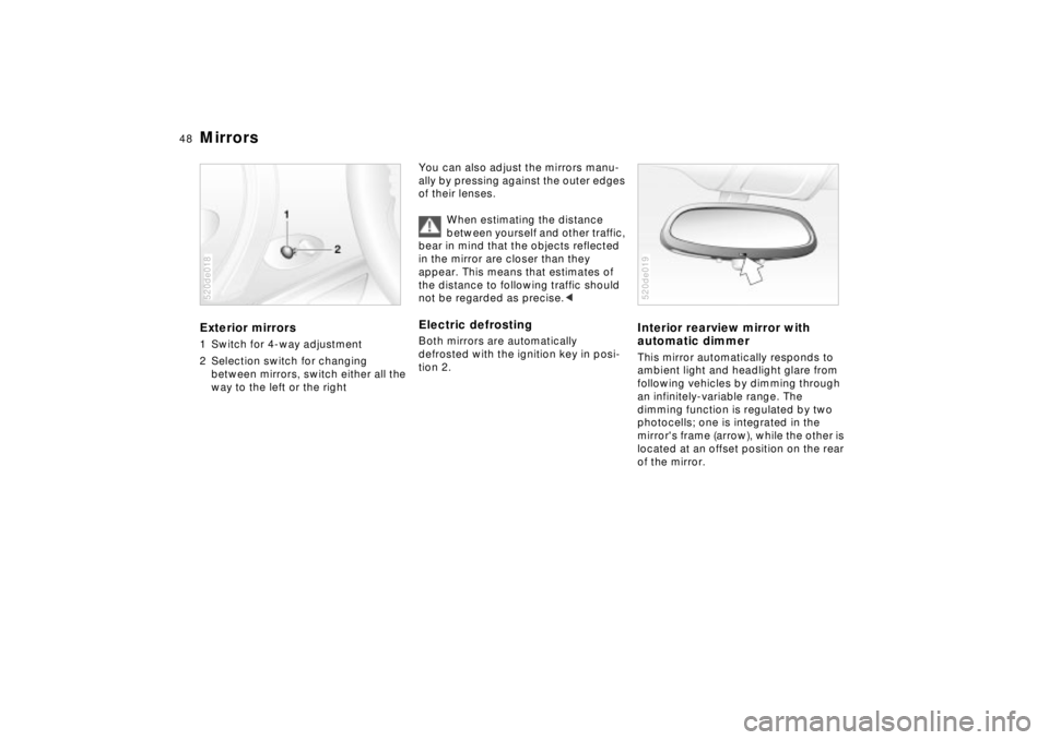 BMW Z8 2002  Owners Manual 48n
Mirrors Exterior mirrors1 Switch for 4-way adjustment
2 Selection switch for changing 
between mirrors, switch either all the 
way to the left or the right520de018
You can also adjust the mirrors 