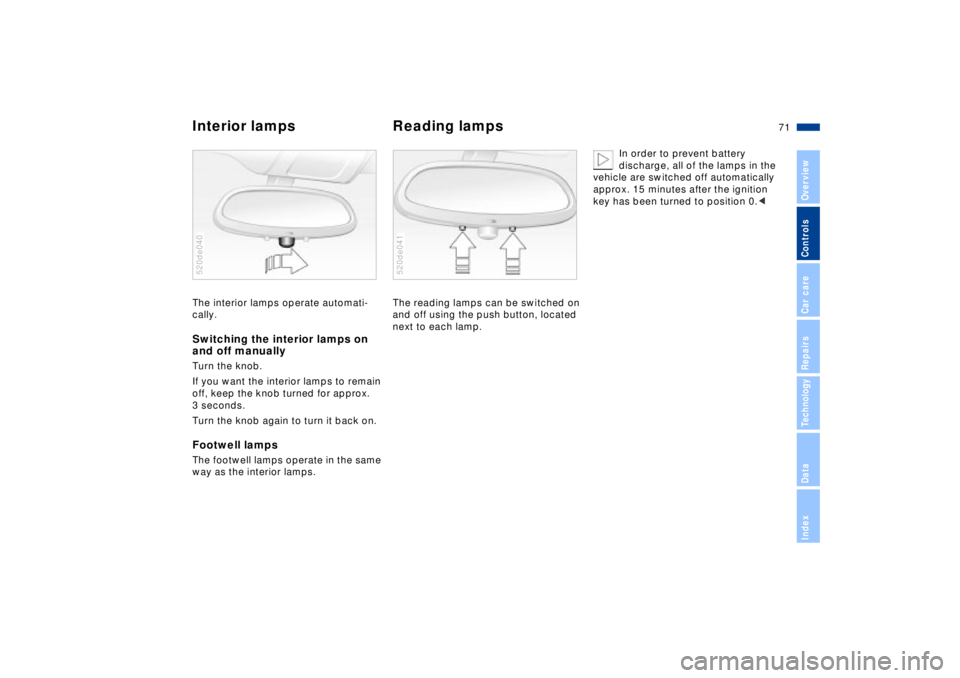 BMW Z8 2002  Owners Manual 71n
IndexDataTechnologyRepairsCar careControlsOverview
Interior lamps  Reading lampsThe interior lamps operate automati-
cally.Switching the interior lamps on 
and off manuallyTurn the knob.
If you wa